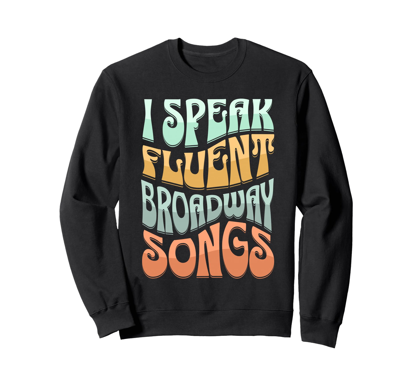 I Speak Fluent Broadway Songs Musical Sweatshirt - Custom Art Print Unisex - T-Shirt, Sweatshirt, Hoodie