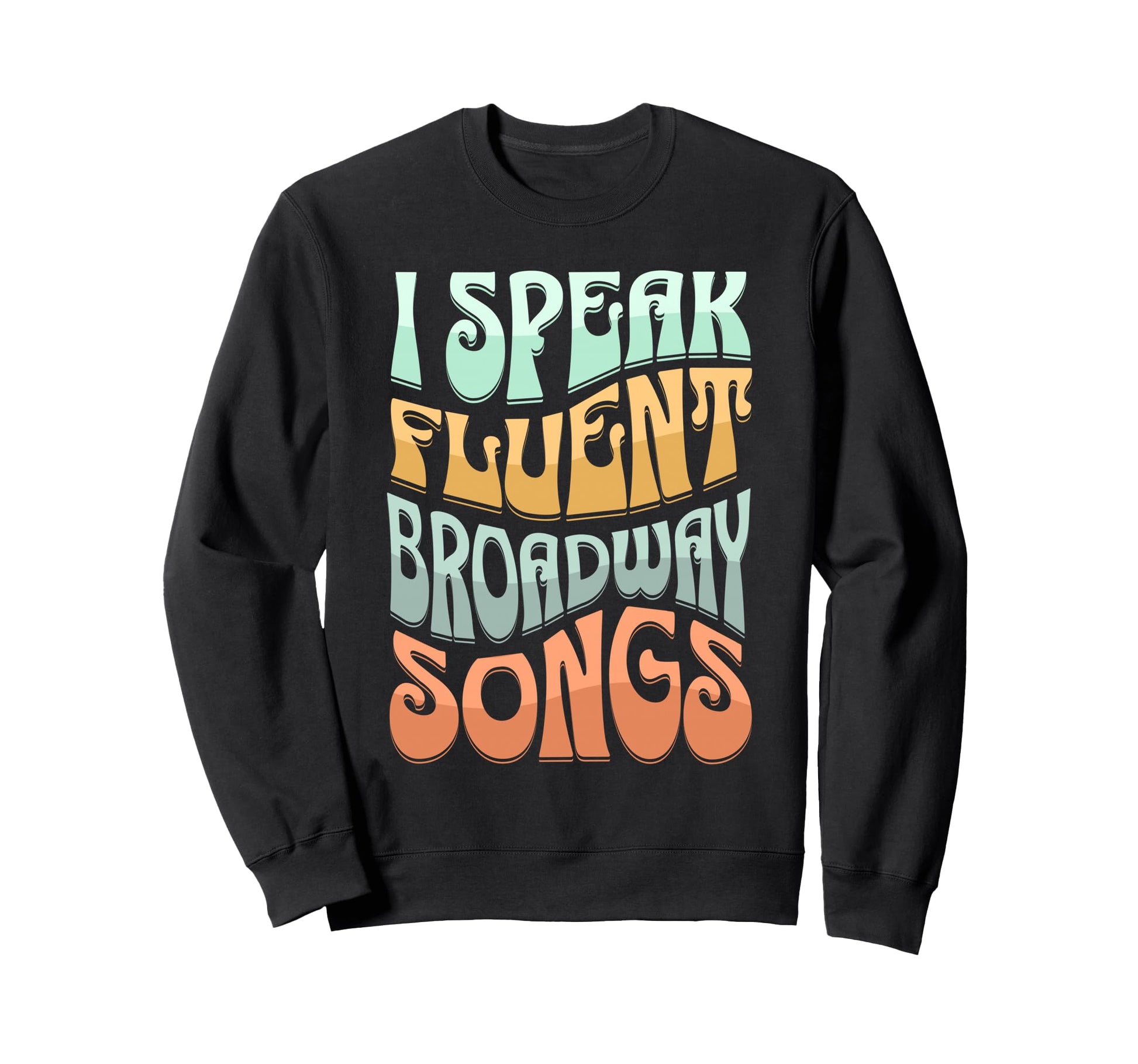 I Speak Fluent Broadway Songs Musical Sweatshirt - Custom Art Print Unisex - T-Shirt, Sweatshirt, Hoodie