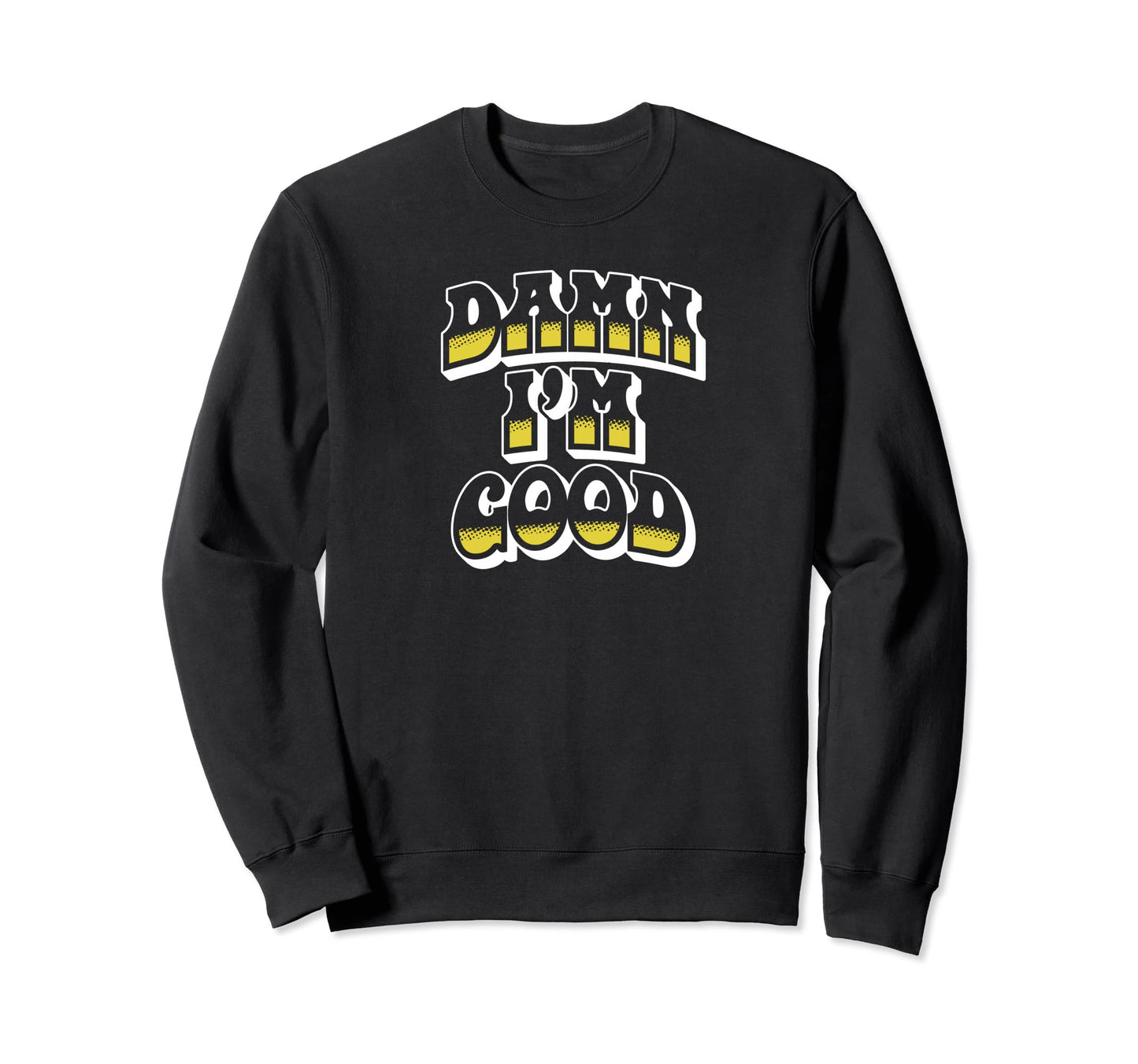 Damn Im Good Funny Typography Sweatshirt - Casual Everyday Wear Men Women - T-Shirt, Sweatshirt, Hoodie