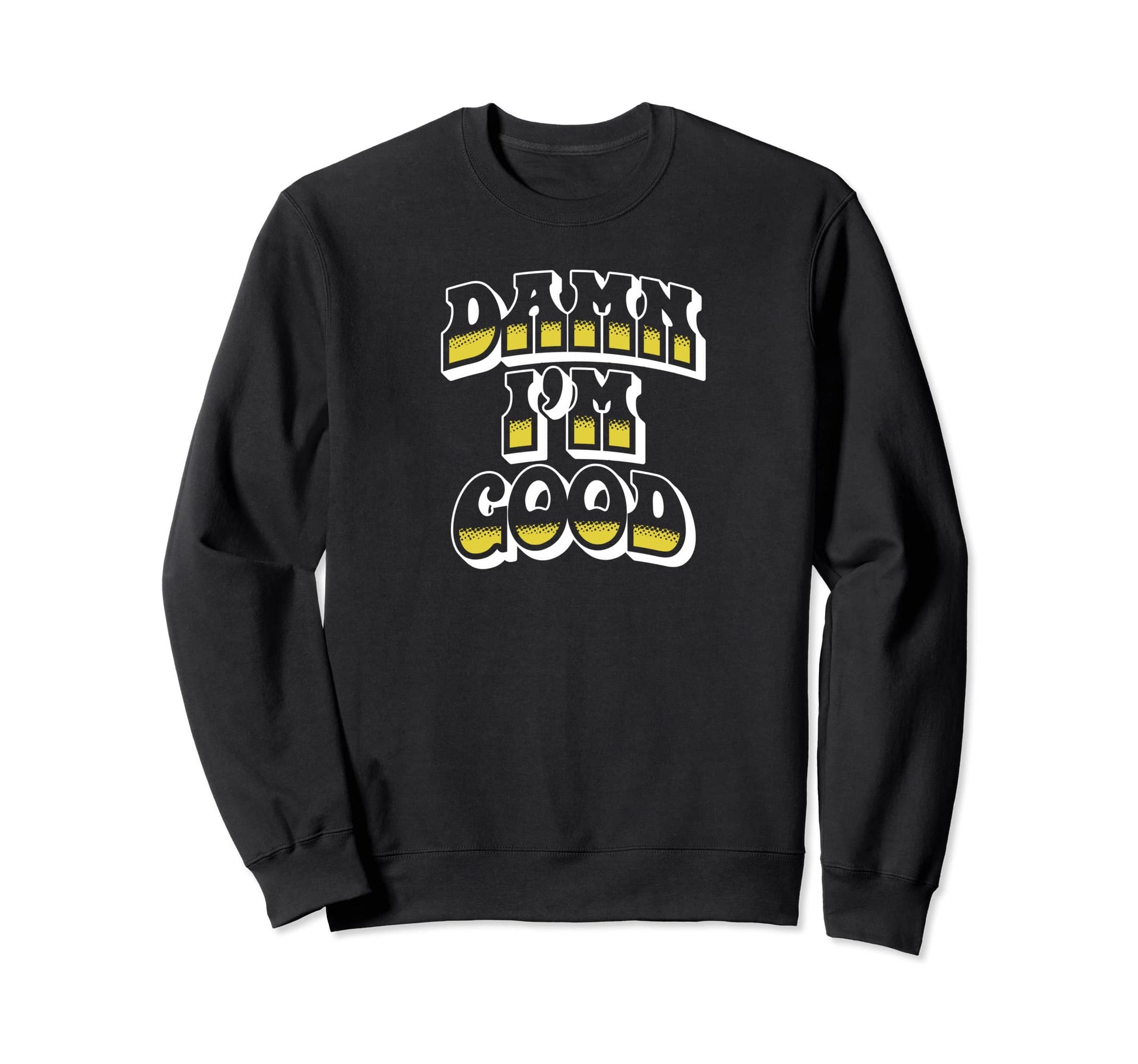 Damn Im Good Funny Typography Sweatshirt - Casual Everyday Wear Men Women - T-Shirt, Sweatshirt, Hoodie