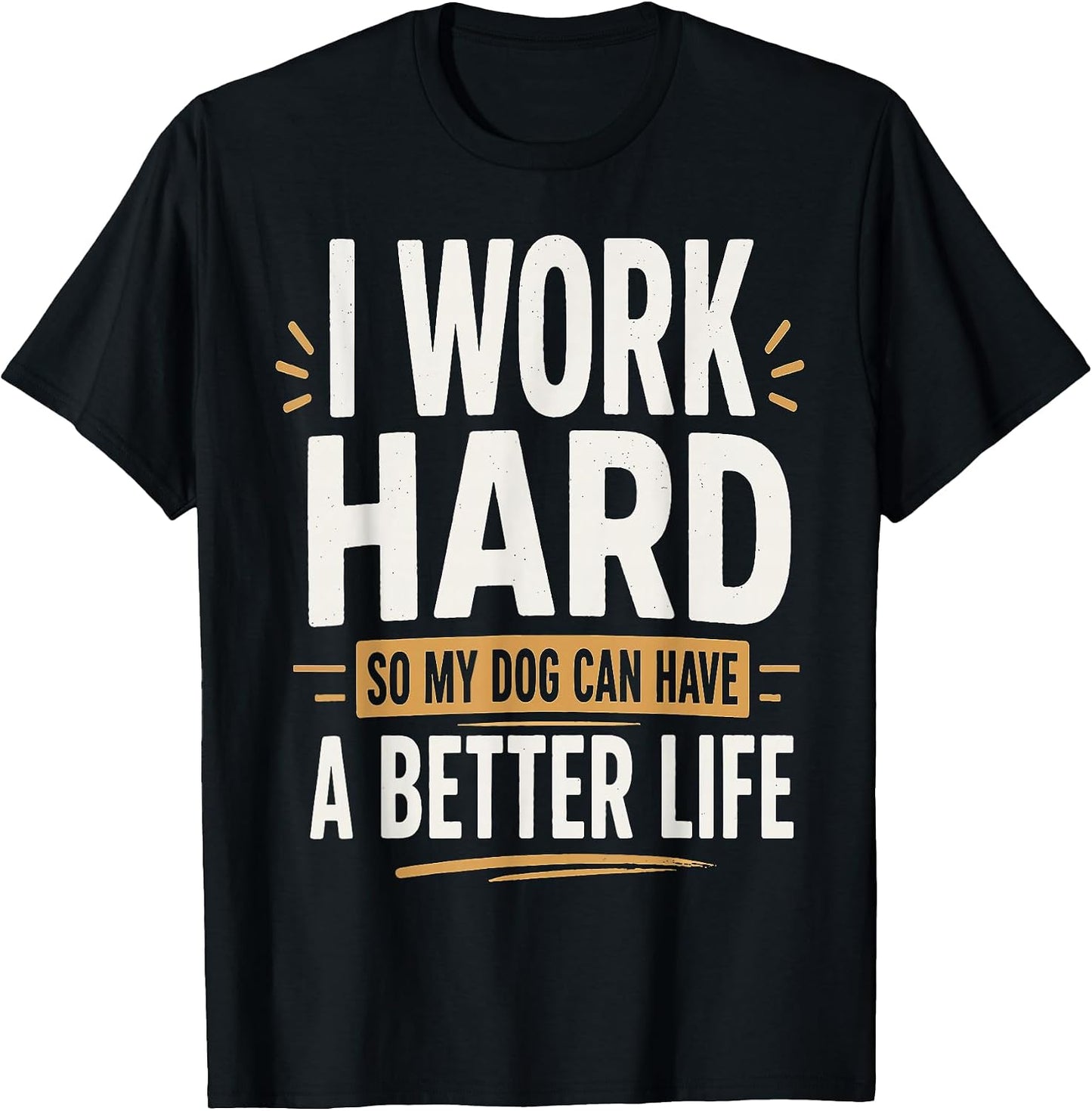 I Work Hard So My Dog Can Have a Better Life Lover - Adult & Kids T-Shirts, Sweatshirts & Hoodies apparel design preview 1