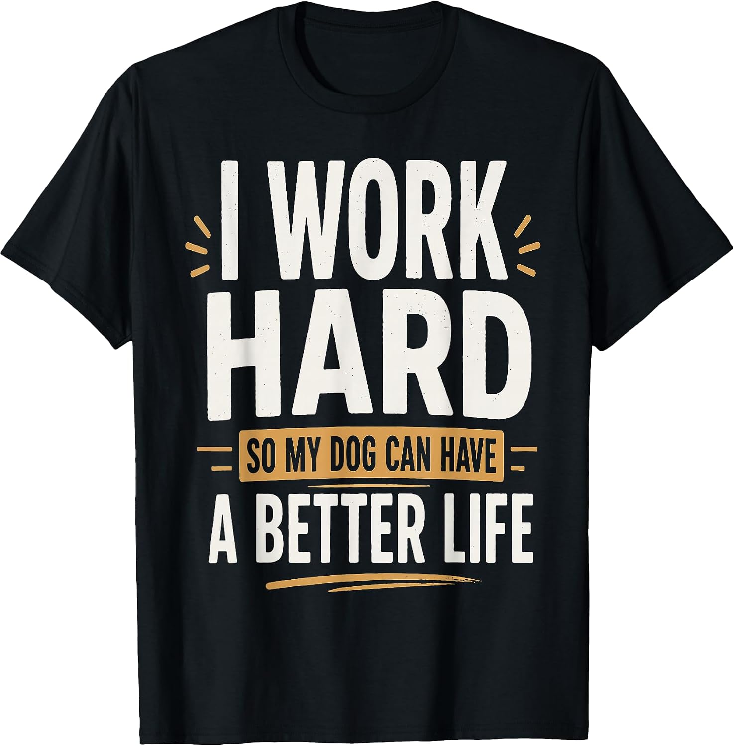 I Work Hard So My Dog Can Have a Better Life Lover - Adult & Kids T-Shirts, Sweatshirts & Hoodies apparel design preview 1
