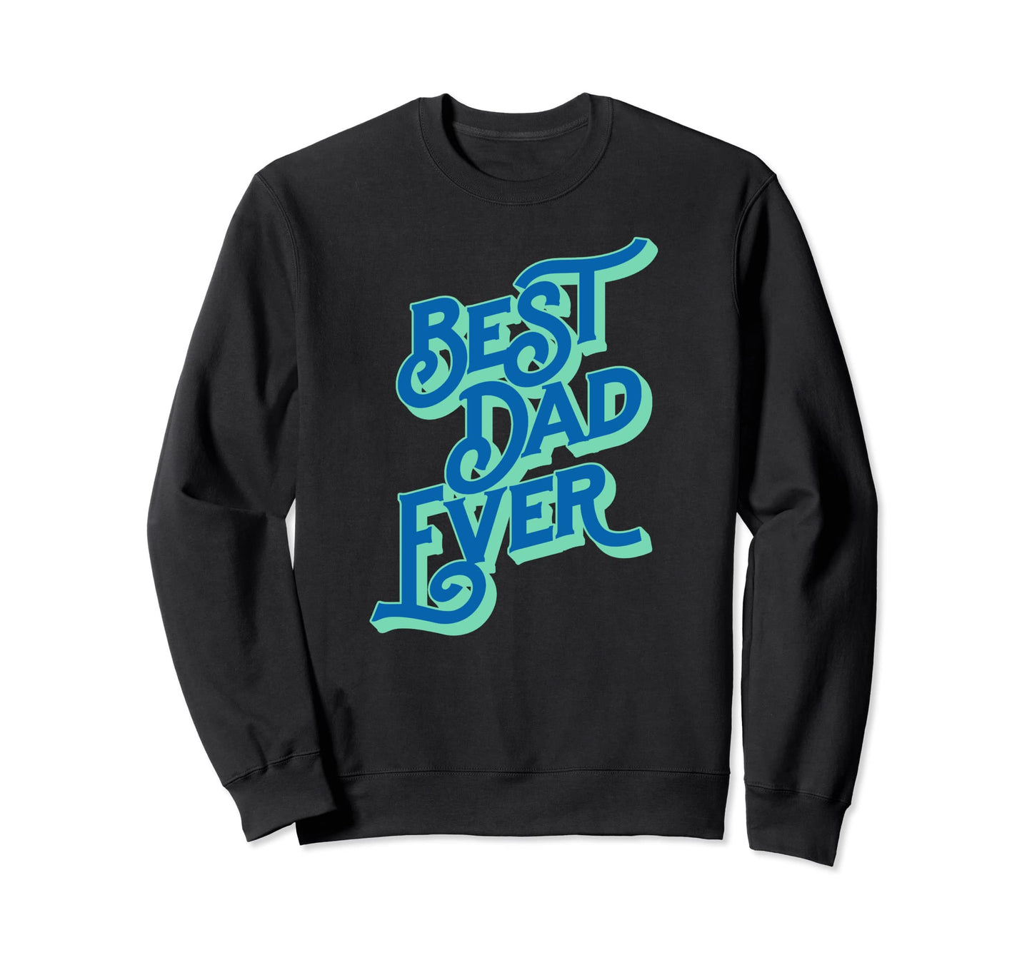 Best Dad Ever Font Typography Sweatshirt - Casual Everyday Wear Men Women - T-Shirt, Sweatshirt, Hoodie