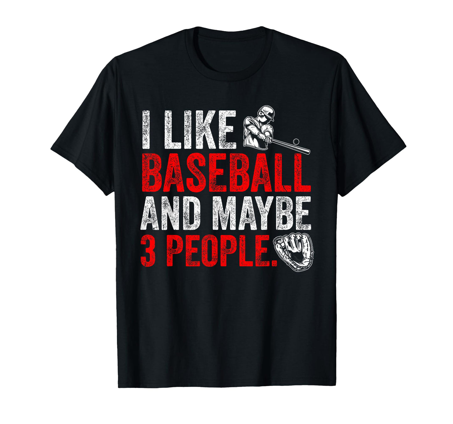 I Like Baseball And Maybe 3 People T-Shirt - Fun Novelty Design Unisex - T-Shirt, Sweatshirt, Hoodie
