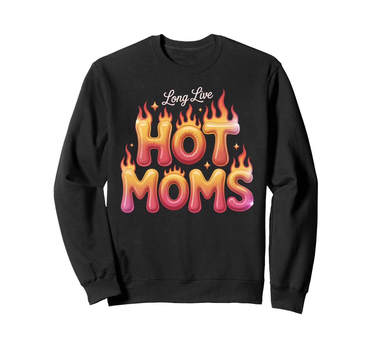 Long Live Hot Moms Funny Mom Sweatshirt - Trendy Graphic Unisex - T-Shirt, Sweatshirt, Hoodie