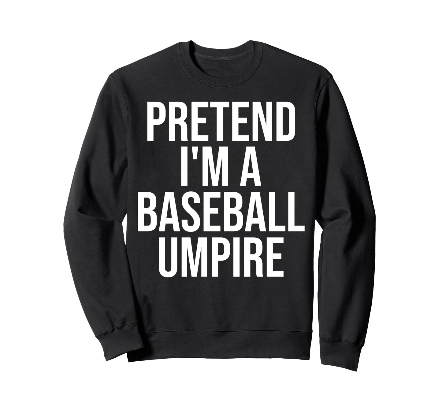 Pretend Im Baseball Umpire Sweatshirt - Casual Everyday Wear Men Women - T-Shirt, Sweatshirt, Hoodie