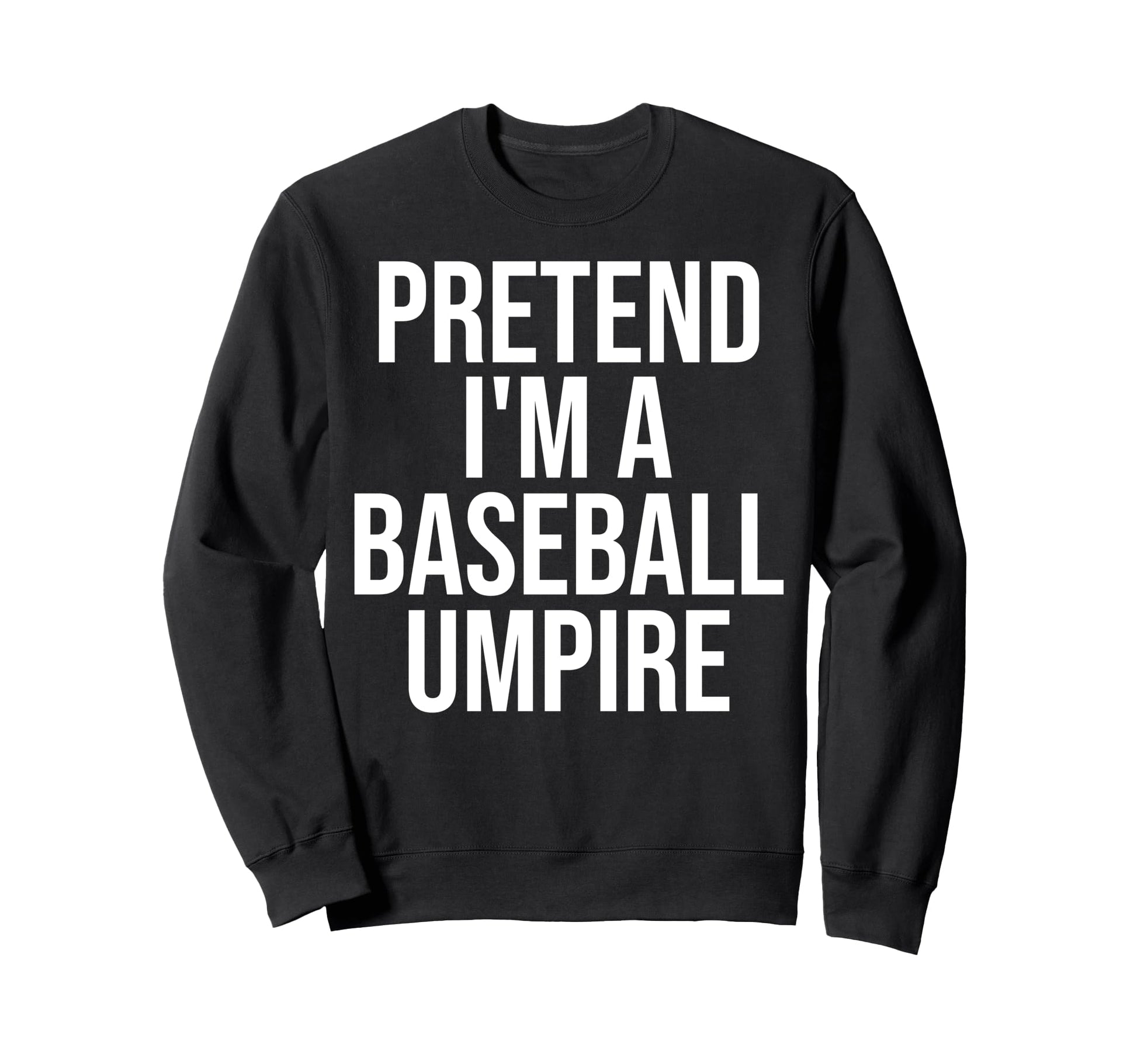 Pretend Im Baseball Umpire Sweatshirt - Casual Everyday Wear Men Women - T-Shirt, Sweatshirt, Hoodie
