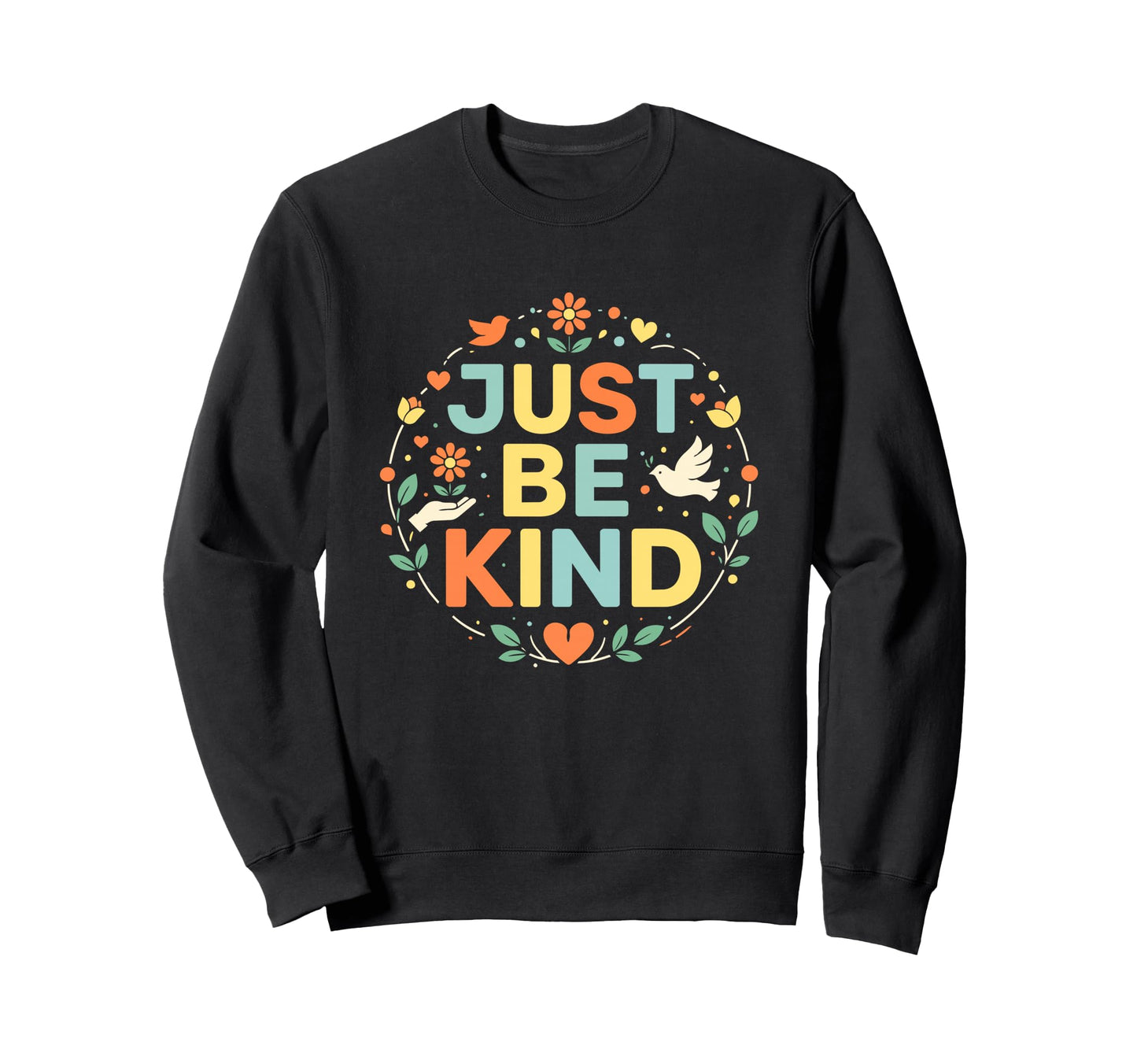 Just Be Kind Floral Bird Positive Sweatshirt - Casual Everyday Wear Unisex - T-Shirt, Sweatshirt, Hoodie