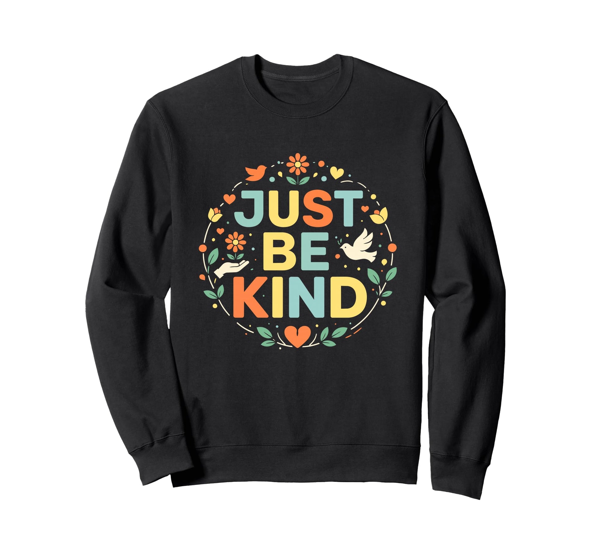 Just Be Kind Floral Bird Positive Sweatshirt - Casual Everyday Wear Unisex - T-Shirt, Sweatshirt, Hoodie