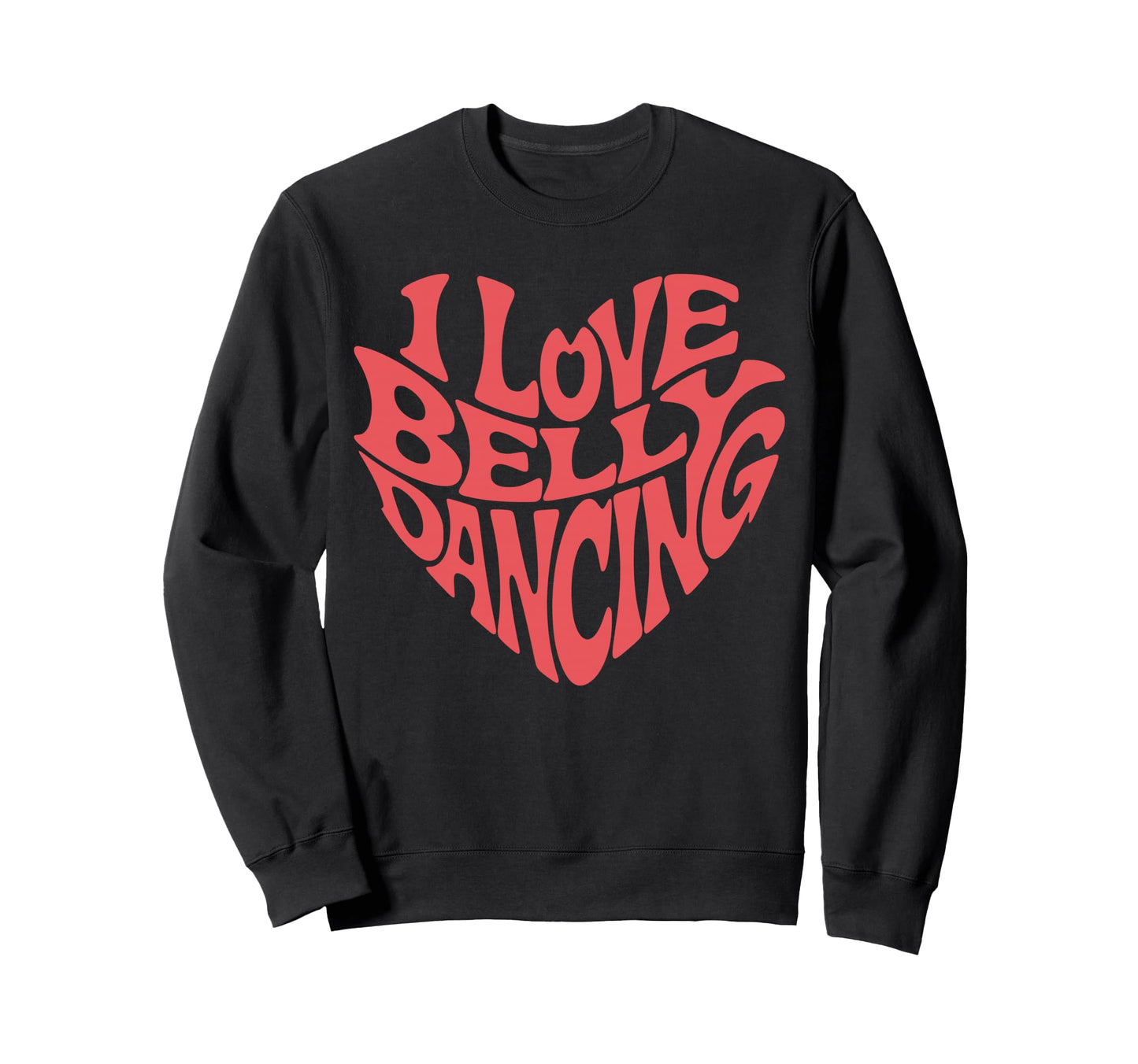 I Love Belly Dancing Typography Heart Sweatshirt - Custom Art Print Unisex - T-Shirt, Sweatshirt, Hoodie