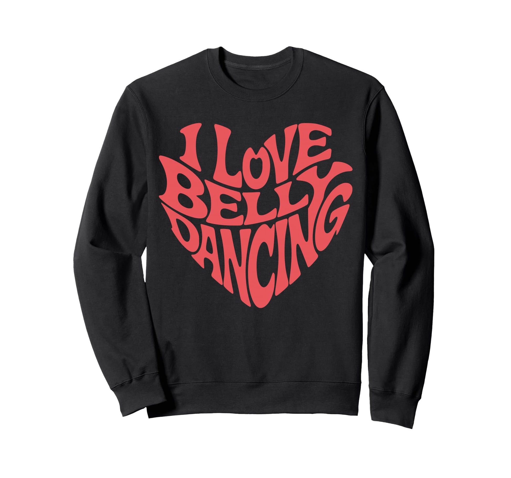 I Love Belly Dancing Typography Heart Sweatshirt - Custom Art Print Unisex - T-Shirt, Sweatshirt, Hoodie