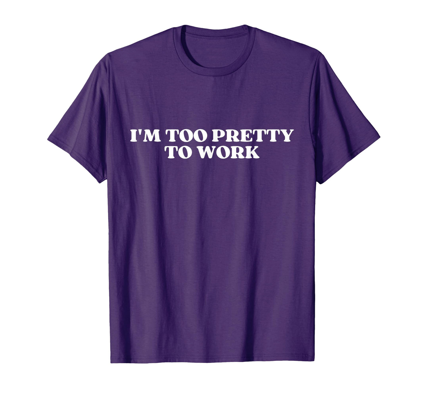 Im Too Pretty To Work Funny T-Shirt - Minimalist Print for Adults - T-Shirt, Sweatshirt, Hoodie