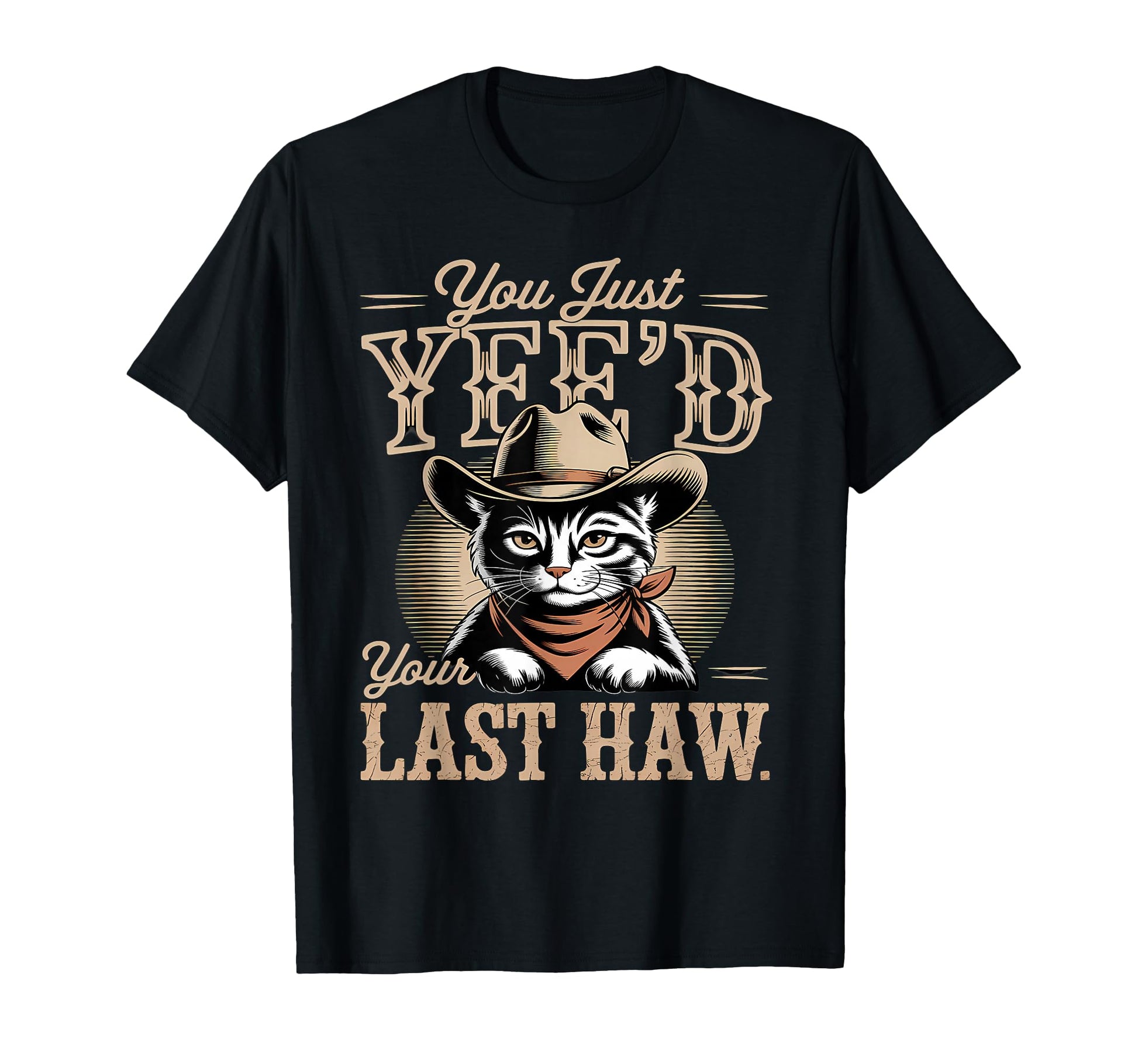 You Just Yeed Your Last Haw Funny T-Shirt - Fun Novelty Design for Adults - T-Shirt, Sweatshirt, Hoodie
