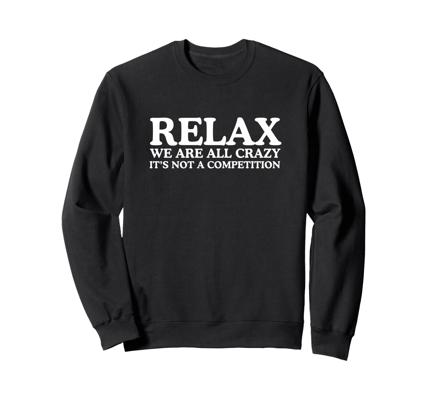 Relax We Are All Crazy Its Not Sweatshirt - Fun Novelty Design for Adults - T-Shirt, Sweatshirt, Hoodie