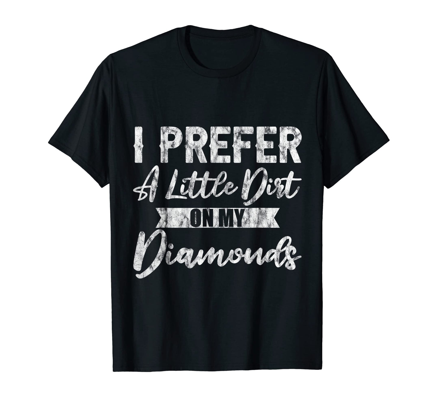 I Prefer Little Dirt My Diamonds T-Shirt - Minimalist Print Unisex - T-Shirt, Sweatshirt, Hoodie