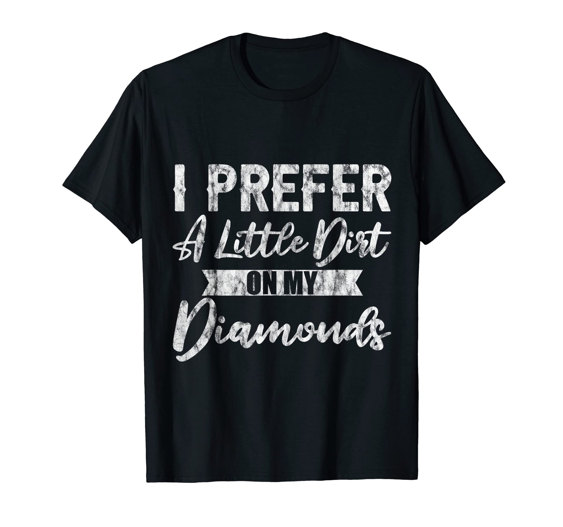 I Prefer Little Dirt My Diamonds T-Shirt - Minimalist Print Unisex - T-Shirt, Sweatshirt, Hoodie