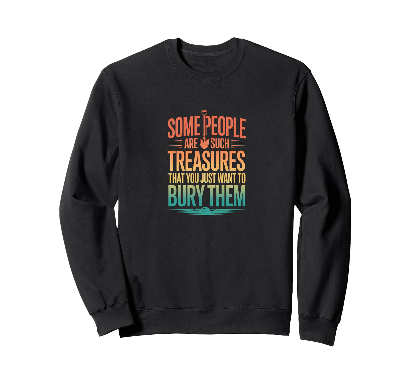 Some People Are Such Treasures Funny Sweatshirt - Trendy Graphic Men Women - T-Shirt, Sweatshirt, Hoodie