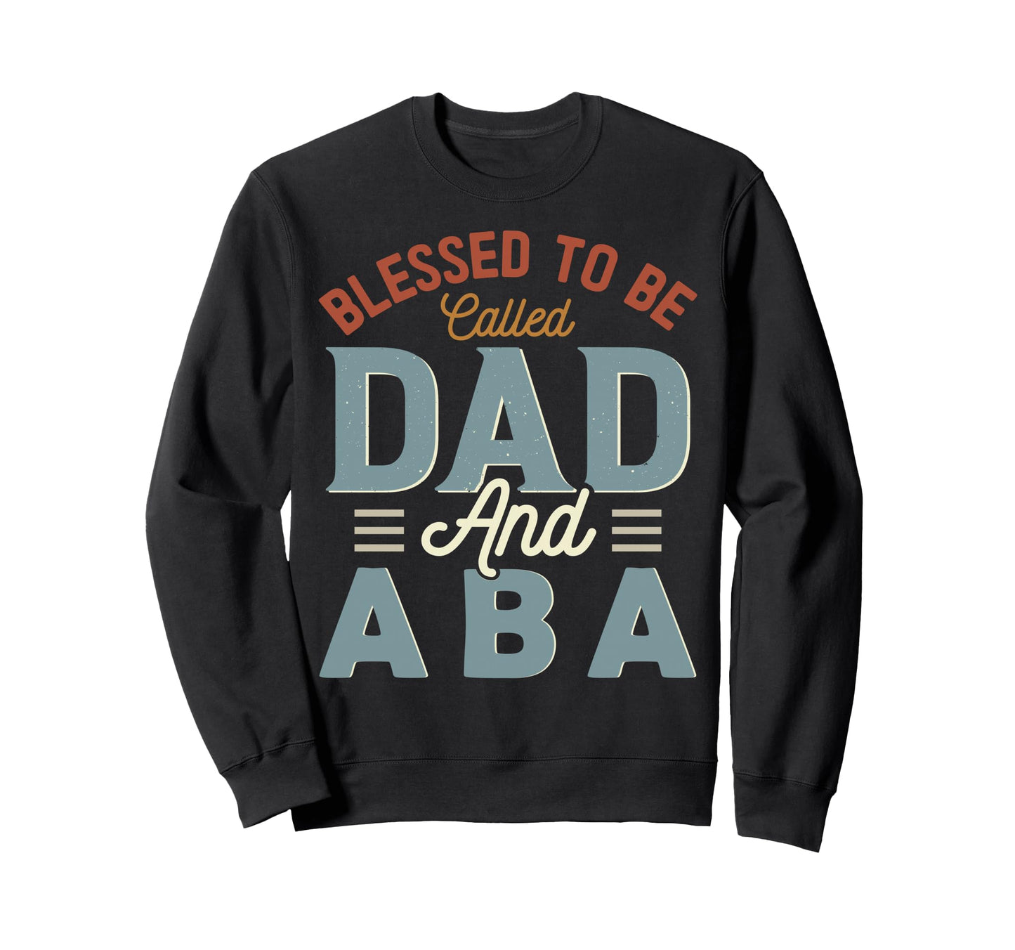 Blessed To Be Called Dad And Aba Sweatshirt - Casual Everyday Wear Unisex - T-Shirt, Sweatshirt, Hoodie