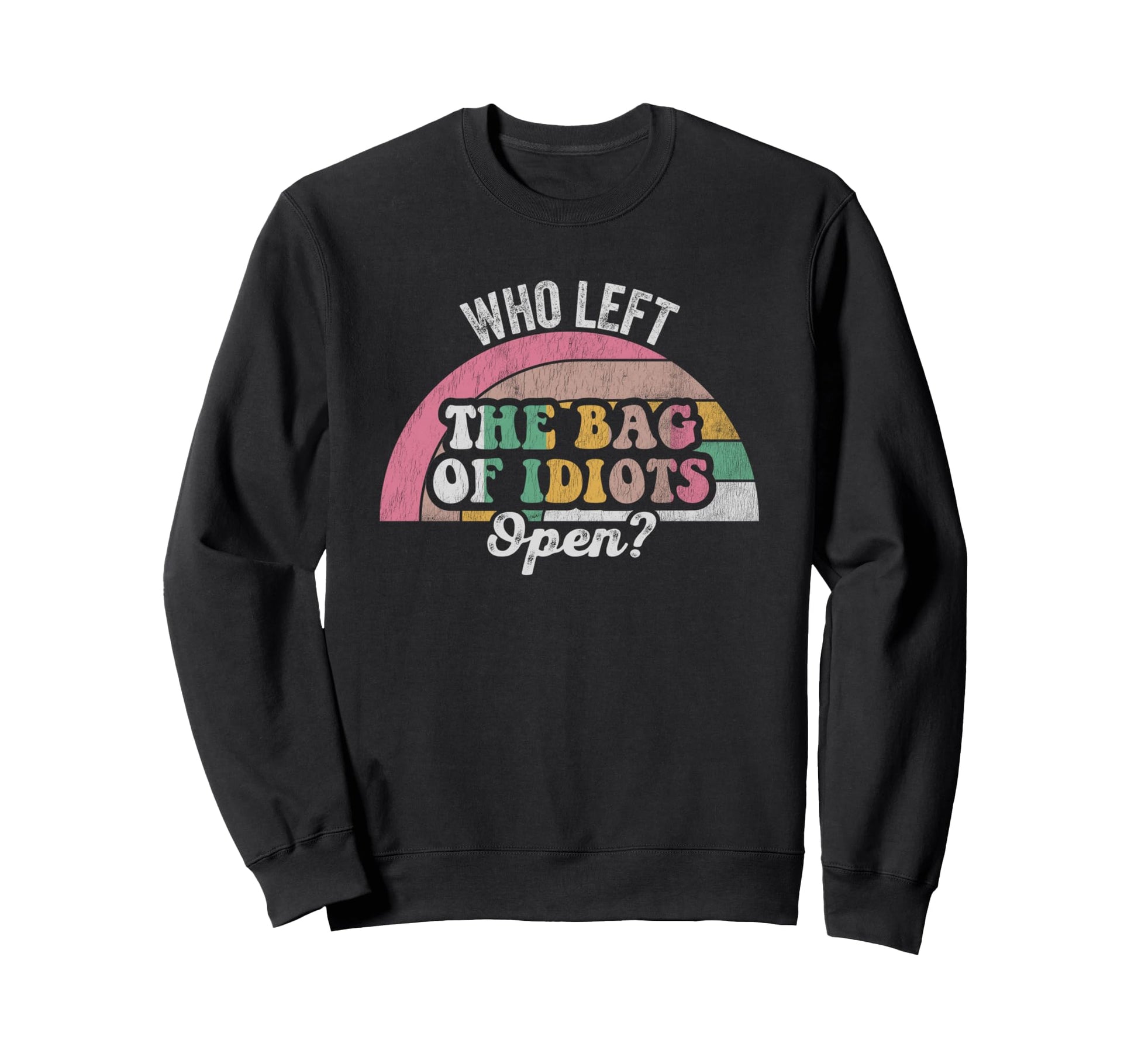Who Left Bag Idiots Open Sweatshirt - Casual Everyday Wear for Adults - T-Shirt, Sweatshirt, Hoodie