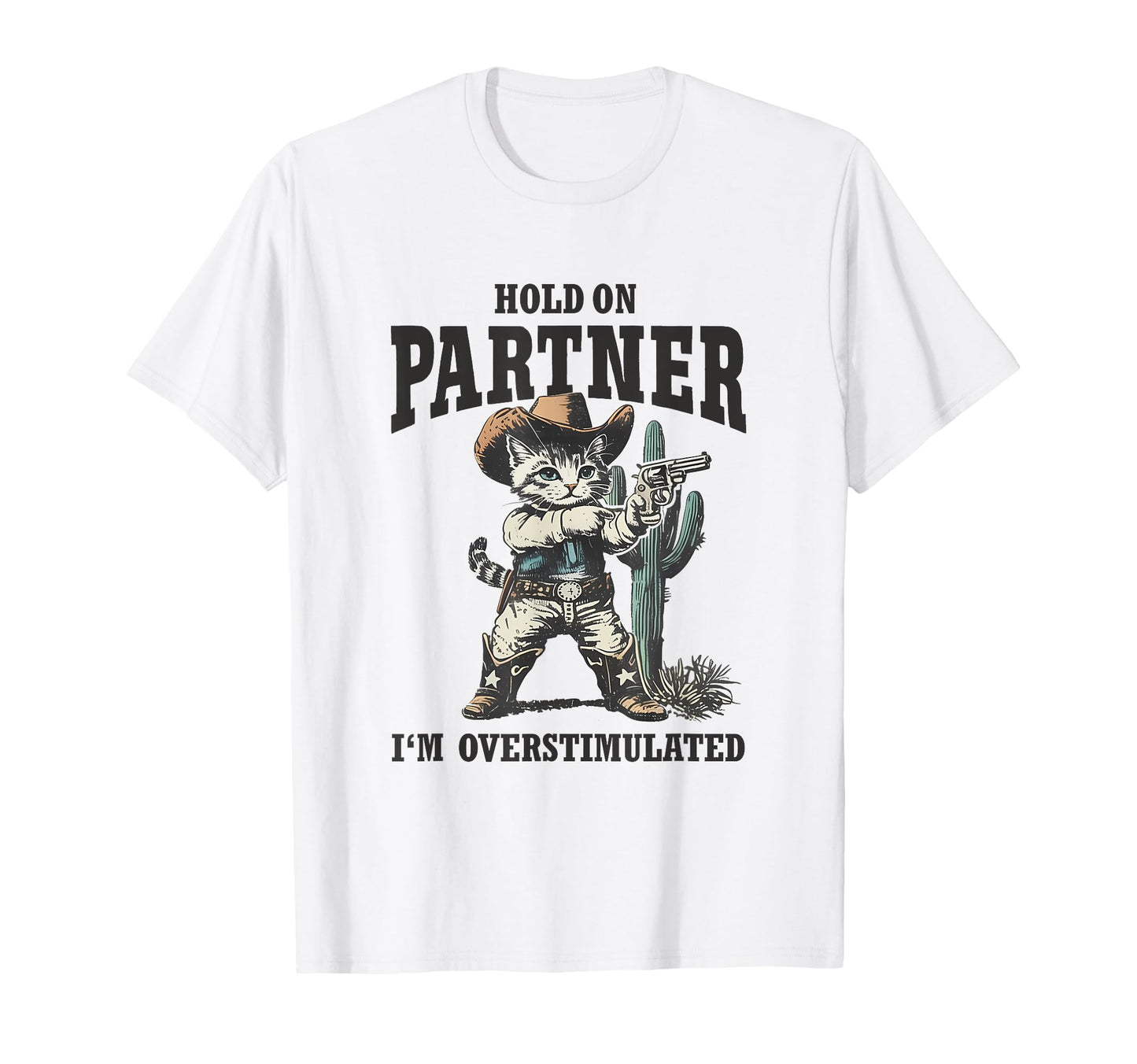 Hold Partner Im Overstimulated Desert T-Shirt - Graphic Print Unisex - T-Shirt, Sweatshirt, Hoodie