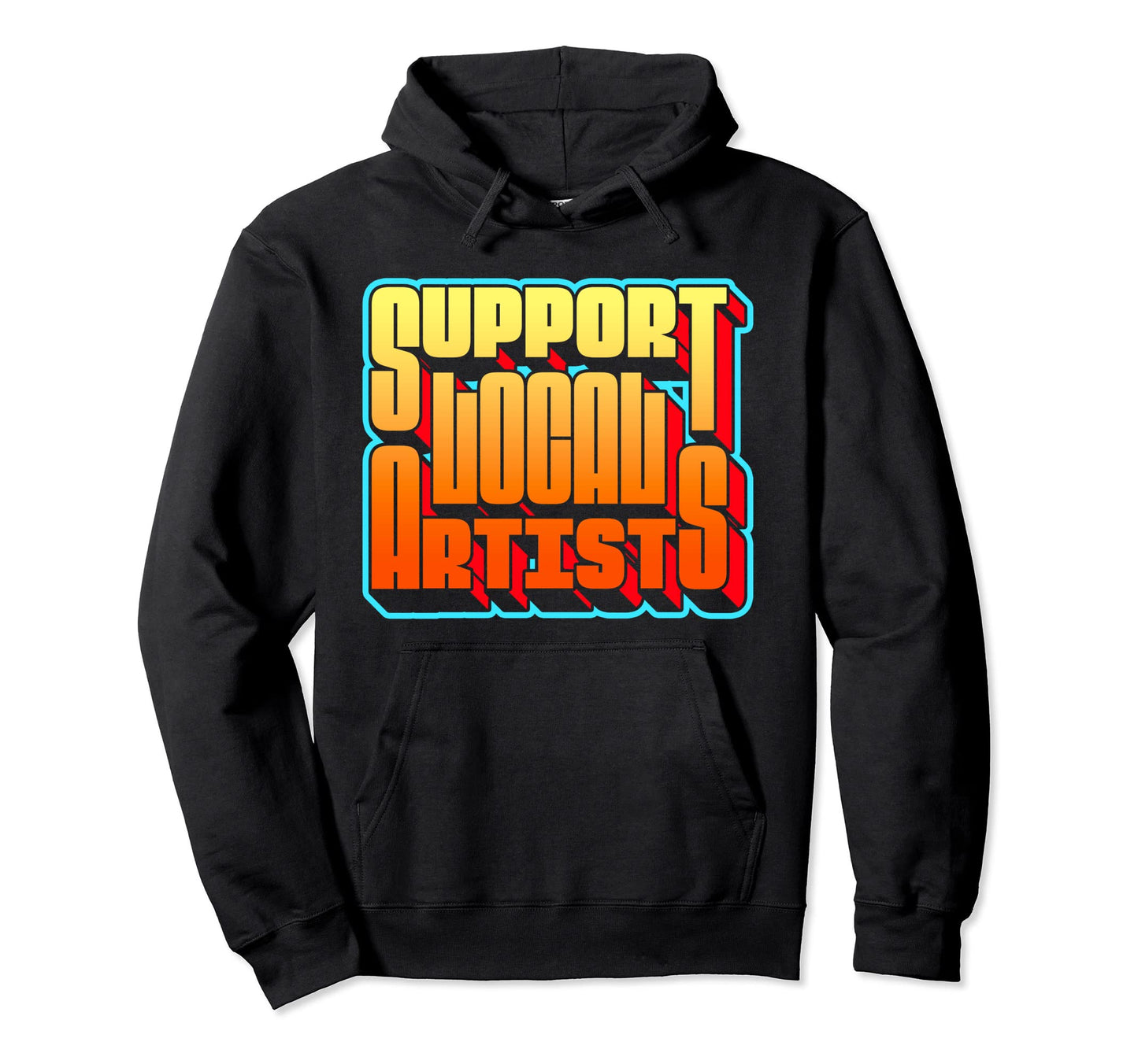 Support Local Artists Typography Hoodie - Casual Everyday Wear Unisex - T-Shirt, Sweatshirt, Hoodie