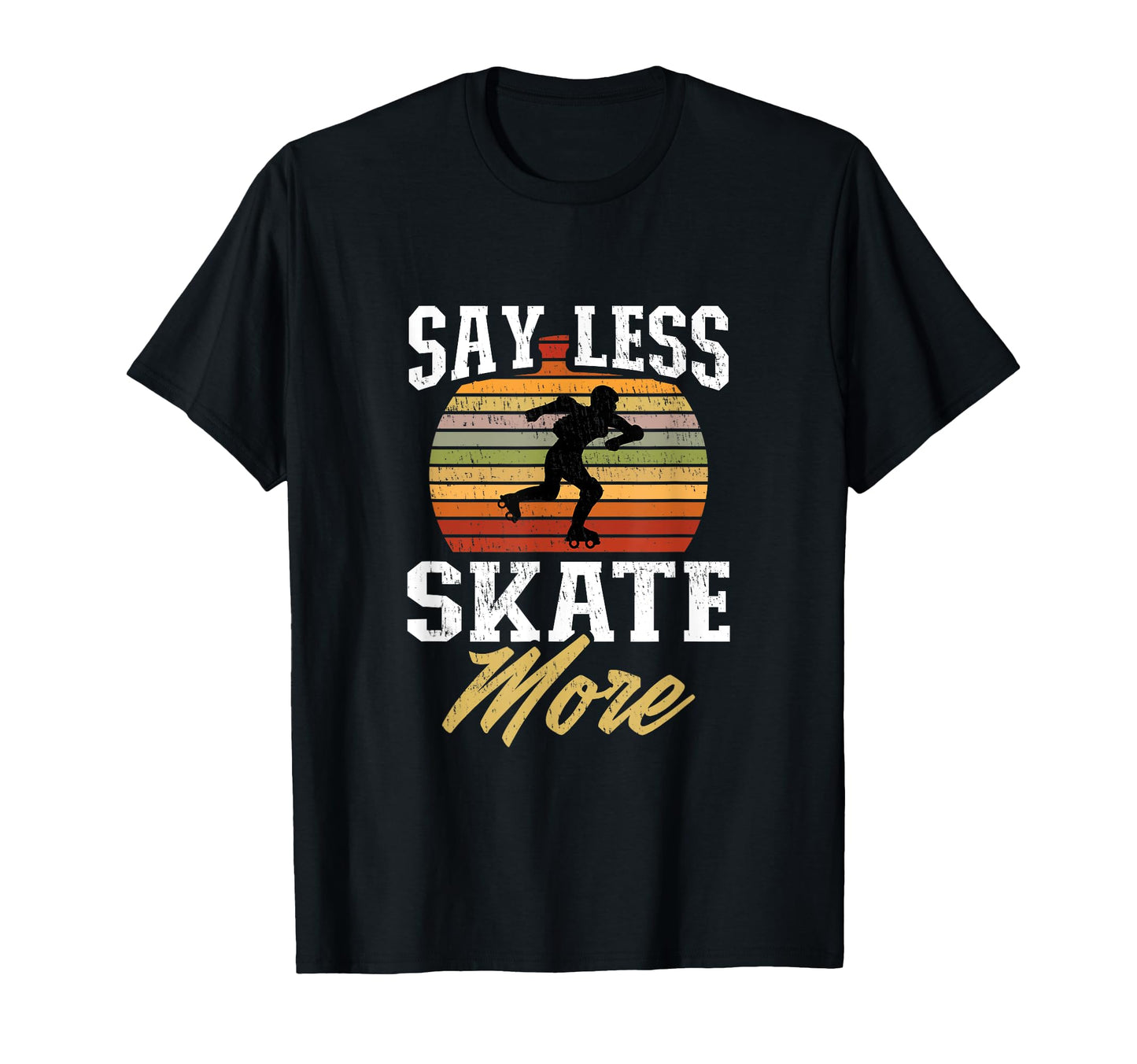 Say Less Skate More Gift Rollerskater T-Shirt - Streetwear Style Unisex - T-Shirt, Sweatshirt, Hoodie