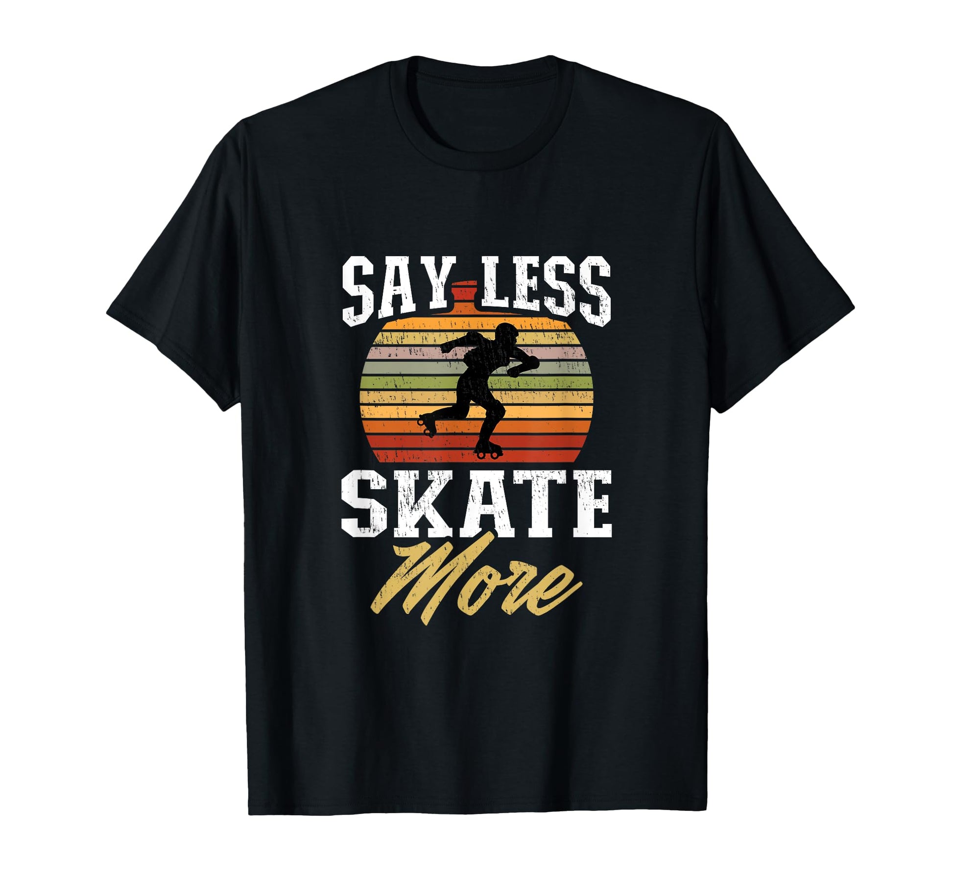 Say Less Skate More Gift Rollerskater T-Shirt - Streetwear Style Unisex - T-Shirt, Sweatshirt, Hoodie