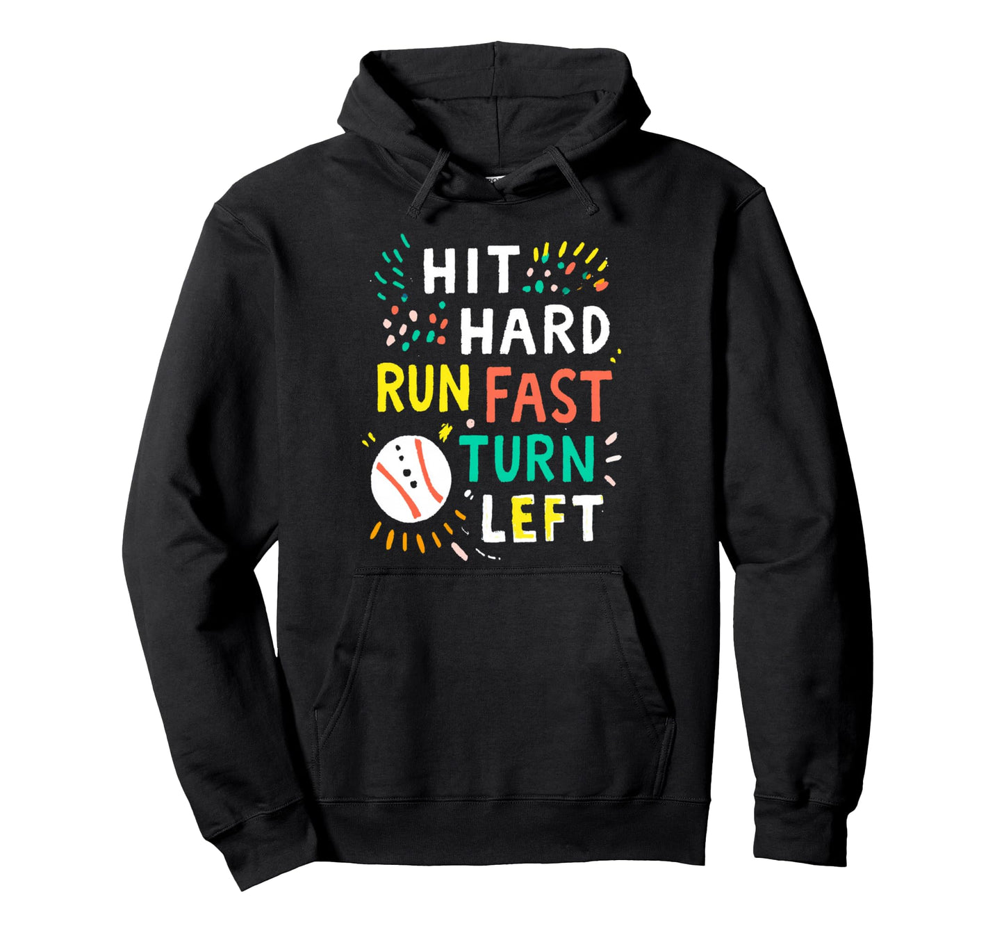 Hit Hard Run Fast Turn Left Baseball Hoodie - Graphic Print for Adults - T-Shirt, Sweatshirt, Hoodie