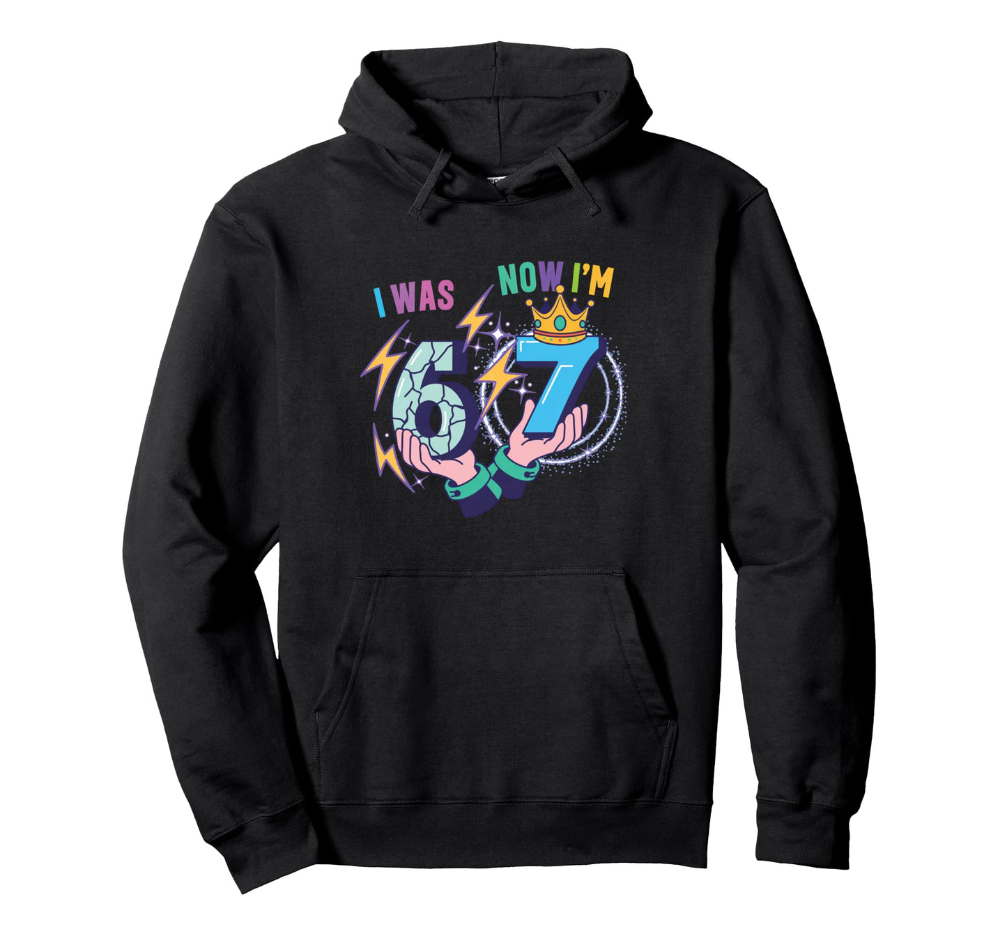 I Was 6 Now Im 7 7Th Birthday 6 7 Hoodie - Fun Novelty Design for Adults - T-Shirt, Sweatshirt, Hoodie