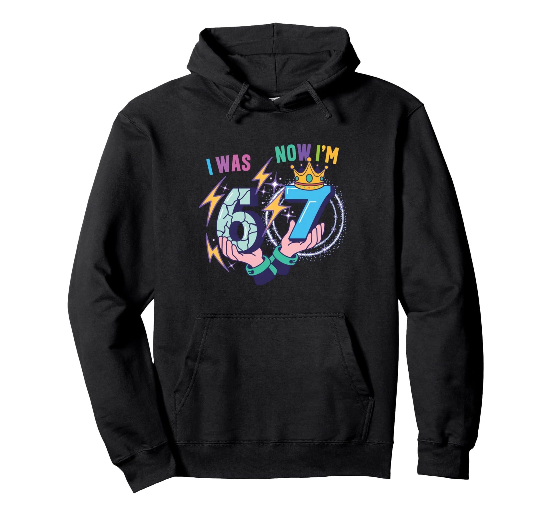 I Was 6 Now Im 7 7Th Birthday 6 7 Hoodie - Fun Novelty Design for Adults - T-Shirt, Sweatshirt, Hoodie