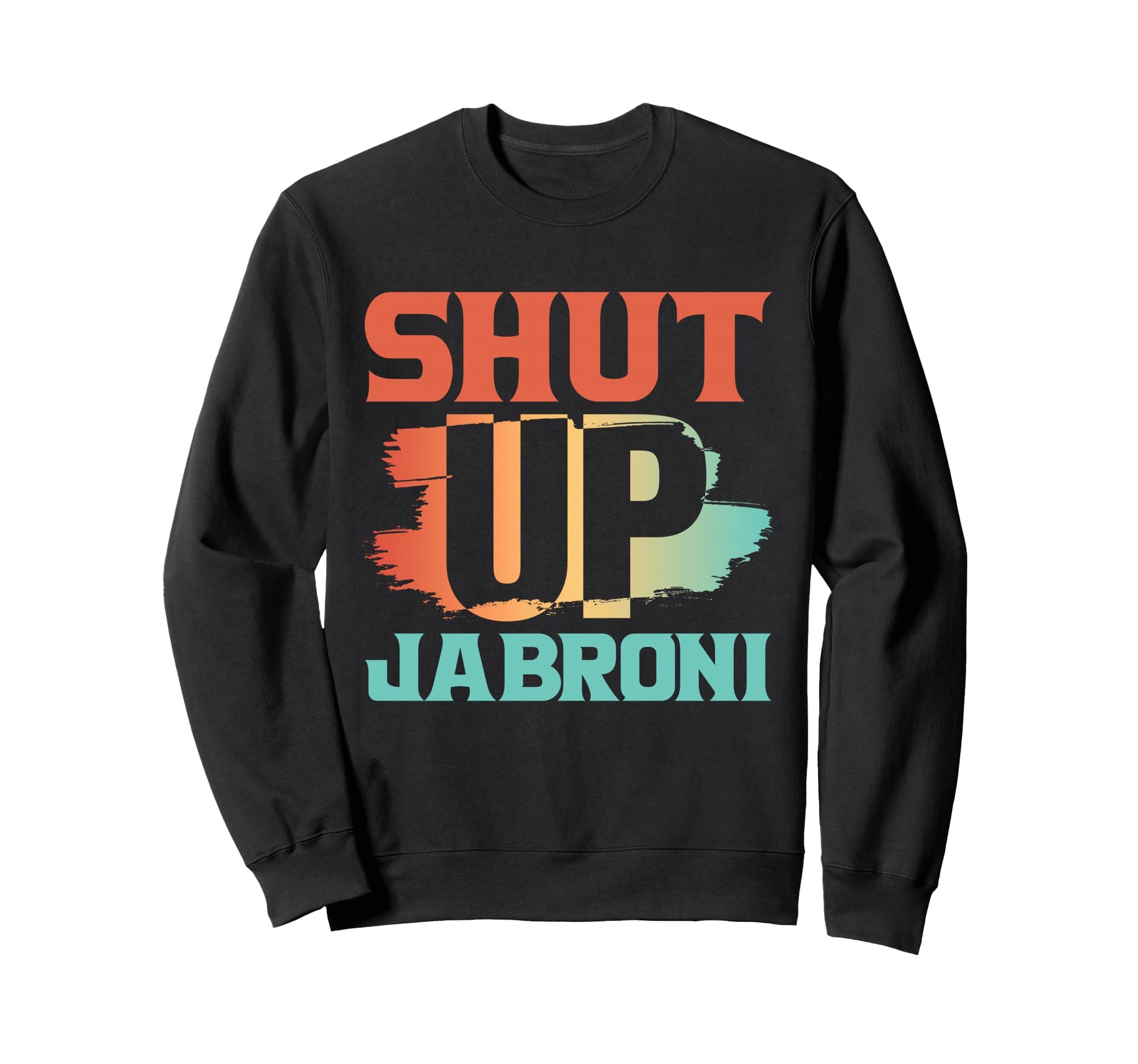 Shut Up Jabroni Brush Stroke Sweatshirt - Graphic Print Unisex - T-Shirt, Sweatshirt, Hoodie