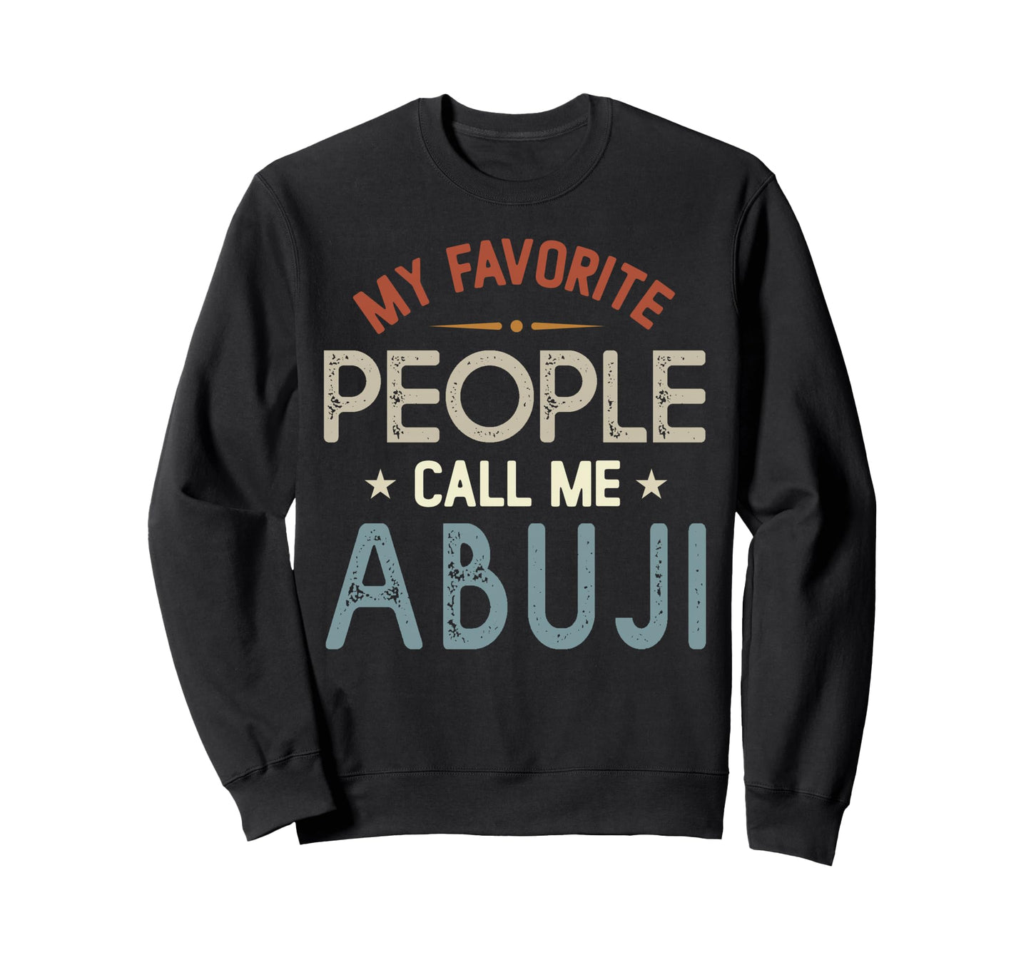 My Favorite People Call Me Abuji Sweatshirt - Fun Novelty Design Men Women - T-Shirt, Sweatshirt, Hoodie