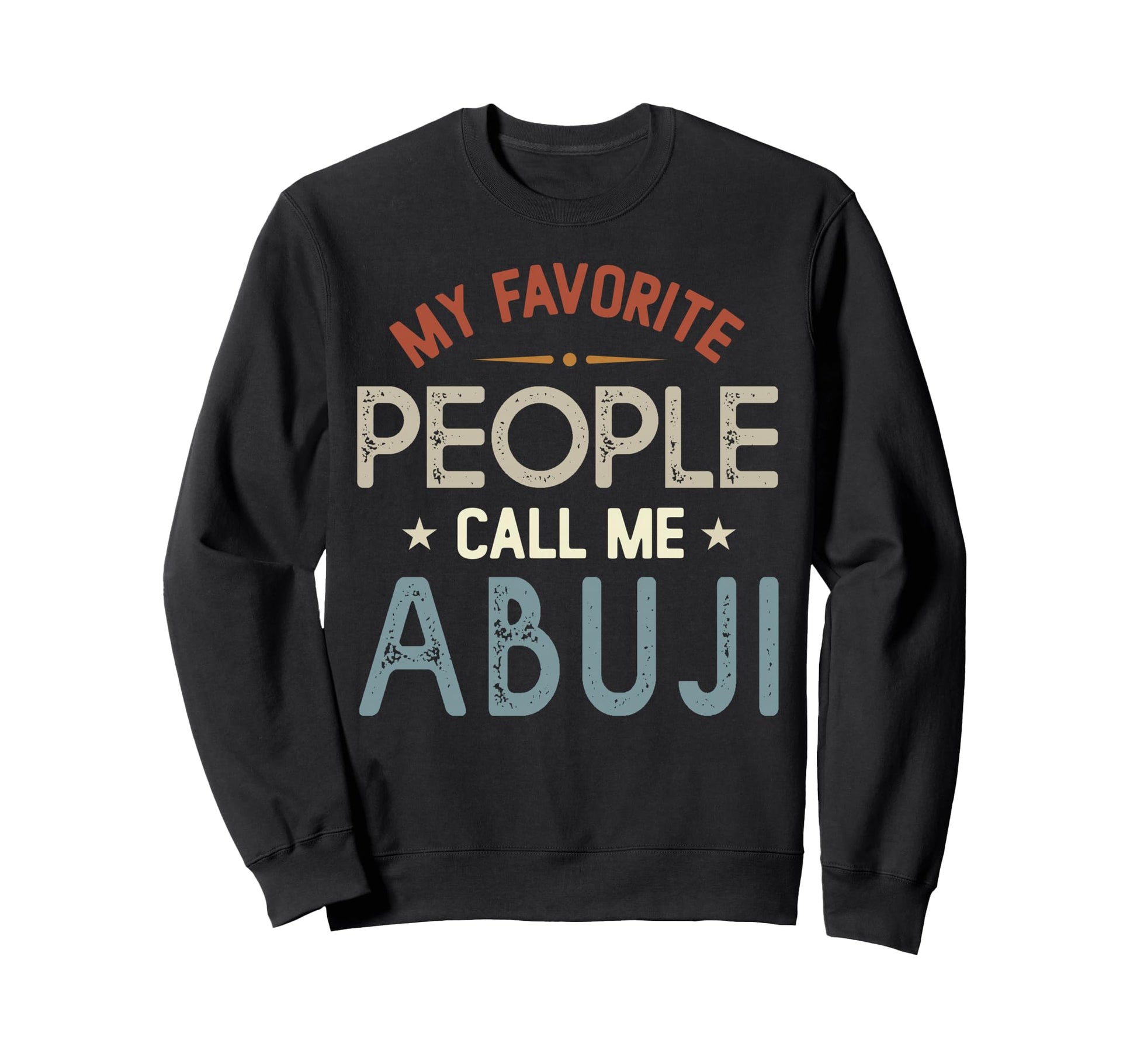 My Favorite People Call Me Abuji Sweatshirt - Fun Novelty Design Men Women - T-Shirt, Sweatshirt, Hoodie