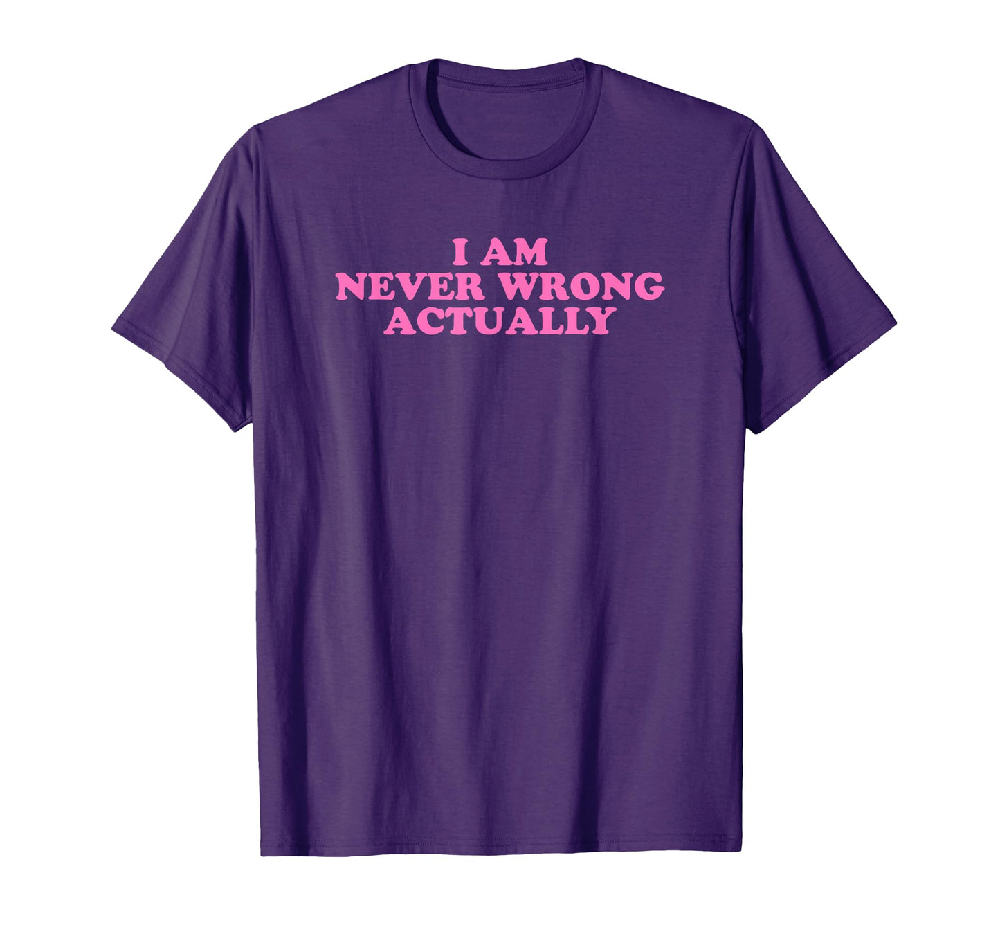 I Am Never Wrong Actually Funny Y2K T-Shirt - Fun Novelty Design Men Women - T-Shirt, Sweatshirt, Hoodie