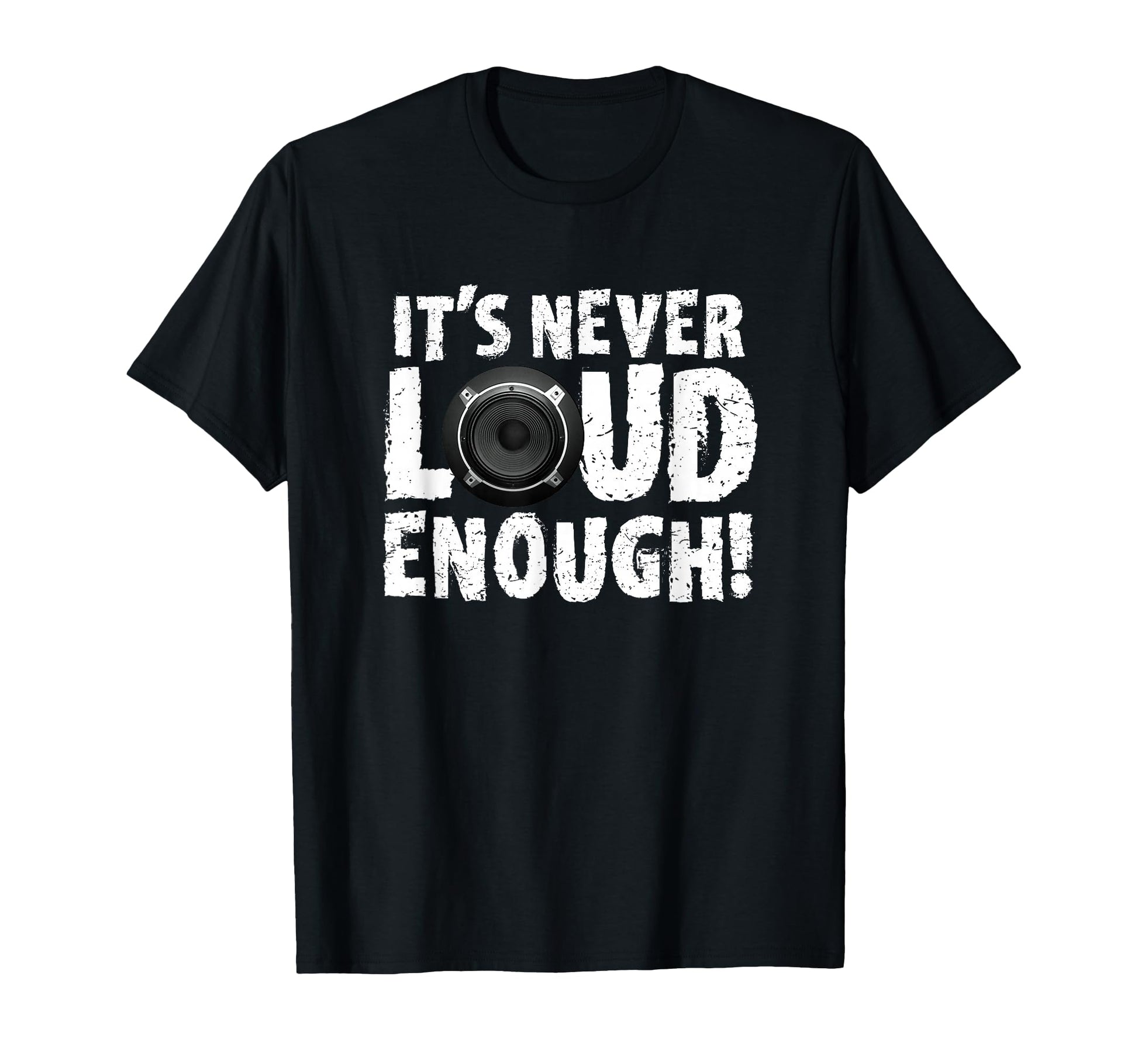 Its Never Loud Enough Car Audio T-Shirt - Novelty Apparel Men Women - T-Shirt, Sweatshirt, Hoodie