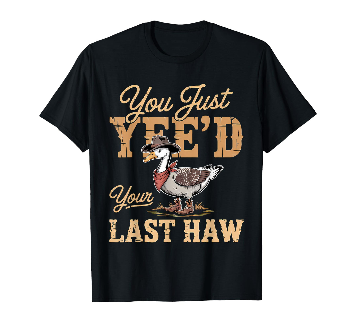 You Just Yeed Your Last Haw Funny T-Shirt - Custom Art Print for Adults - T-Shirt, Sweatshirt, Hoodie