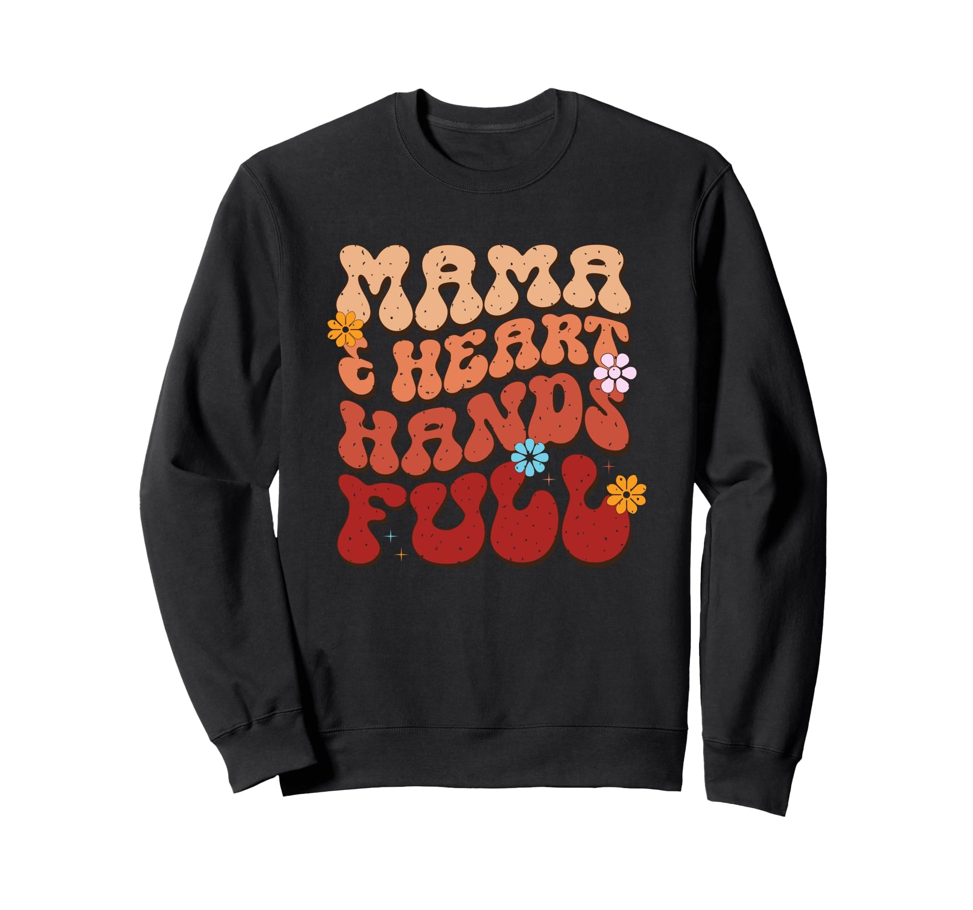 Mama Heart Hands Full Floral Sweatshirt - Casual Everyday Wear for Adults - T-Shirt, Sweatshirt, Hoodie