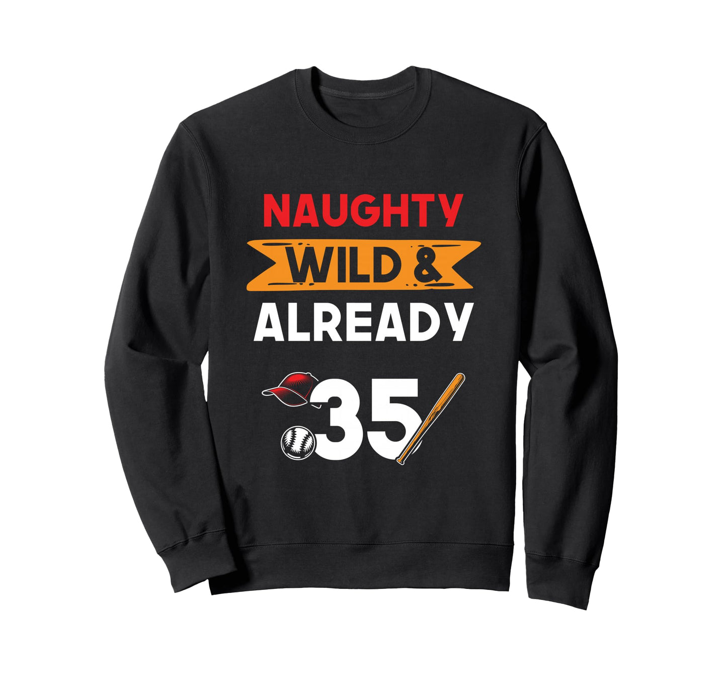 Naughty Wild Already 35 Birthday Sweatshirt - Aesthetic Graphic Men Women - T-Shirt, Sweatshirt, Hoodie