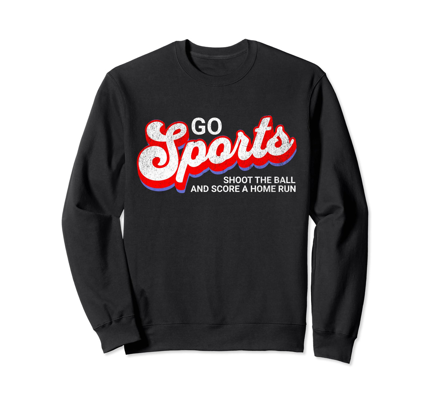 Go Sports Shoot Ball And Score Home Run Sweatshirt - Unique Graphic Unisex - T-Shirt, Sweatshirt, Hoodie