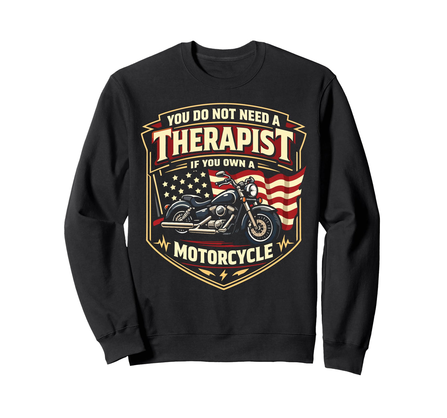 Motorcycle Biker You Do Not Need Sweatshirt - Casual Everyday Wear Unisex - T-Shirt, Sweatshirt, Hoodie