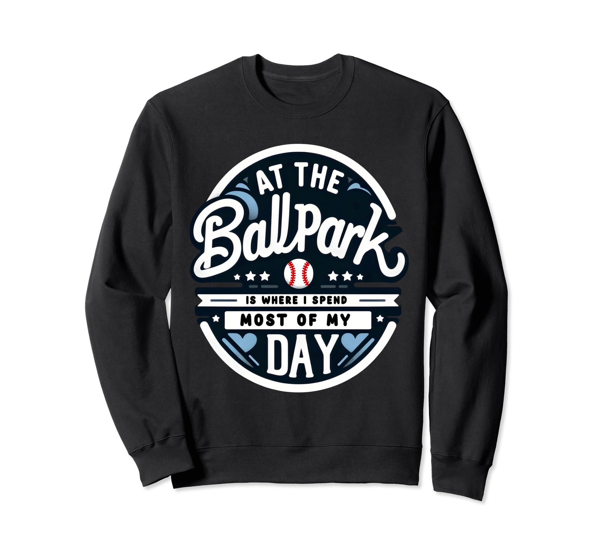 Ballpark Is Where I Spend Most My Day Sweatshirt - Graphic Print Men Women - T-Shirt, Sweatshirt, Hoodie
