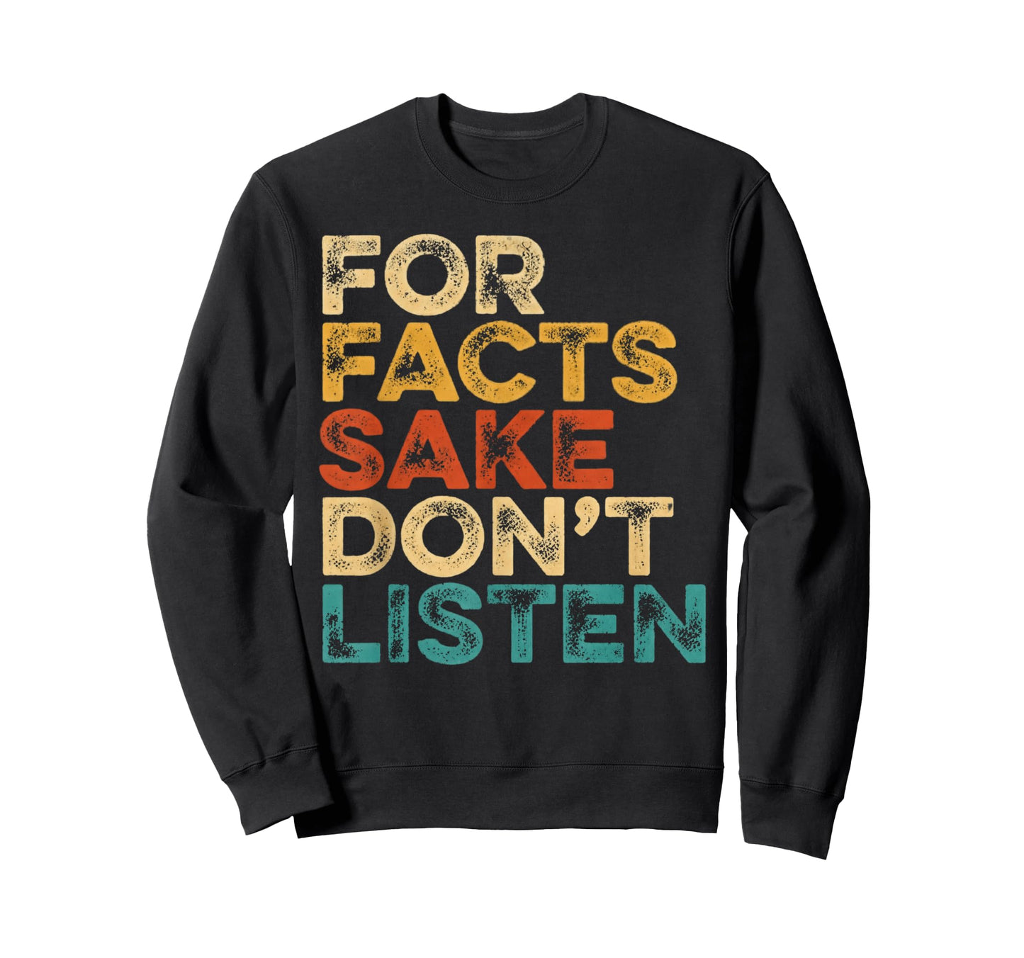 Facts Sake Dont Listen S Reality Sweatshirt - Custom Art Print Unisex - T-Shirt, Sweatshirt, Hoodie