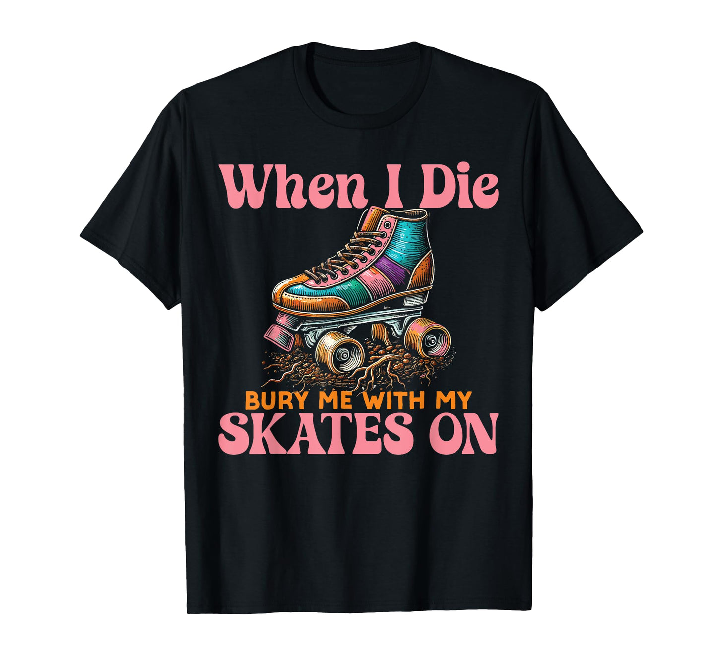 Roller Skating Skate 1970S When I Die T-Shirt - Graphic Print for Adults - T-Shirt, Sweatshirt, Hoodie