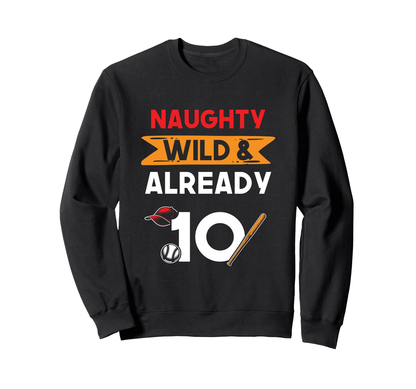 Naughty Wild Already 10 Birthday Sweatshirt - Graphic Print for Adults - T-Shirt, Sweatshirt, Hoodie
