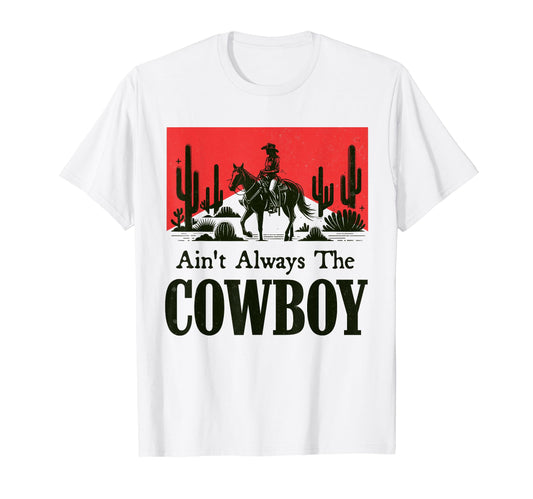 Aint Always Cowboy Western Life Rodeo T-Shirt - Custom Art Print Men Women - T-Shirt, Sweatshirt, Hoodie