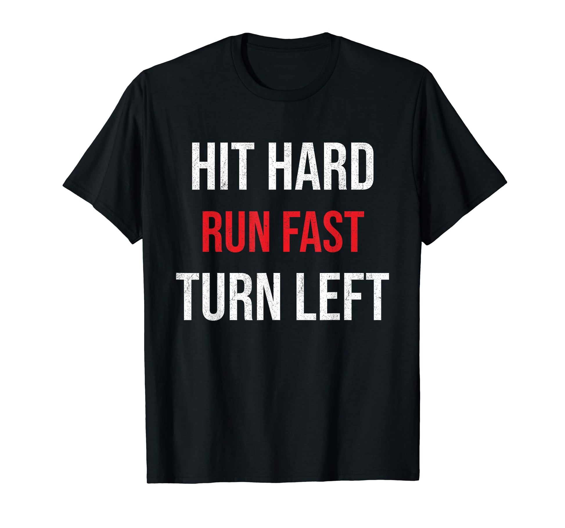 Hit Hard Run Fast Turn Left Funny T-Shirt - Novelty Apparel Men Women - T-Shirt, Sweatshirt, Hoodie