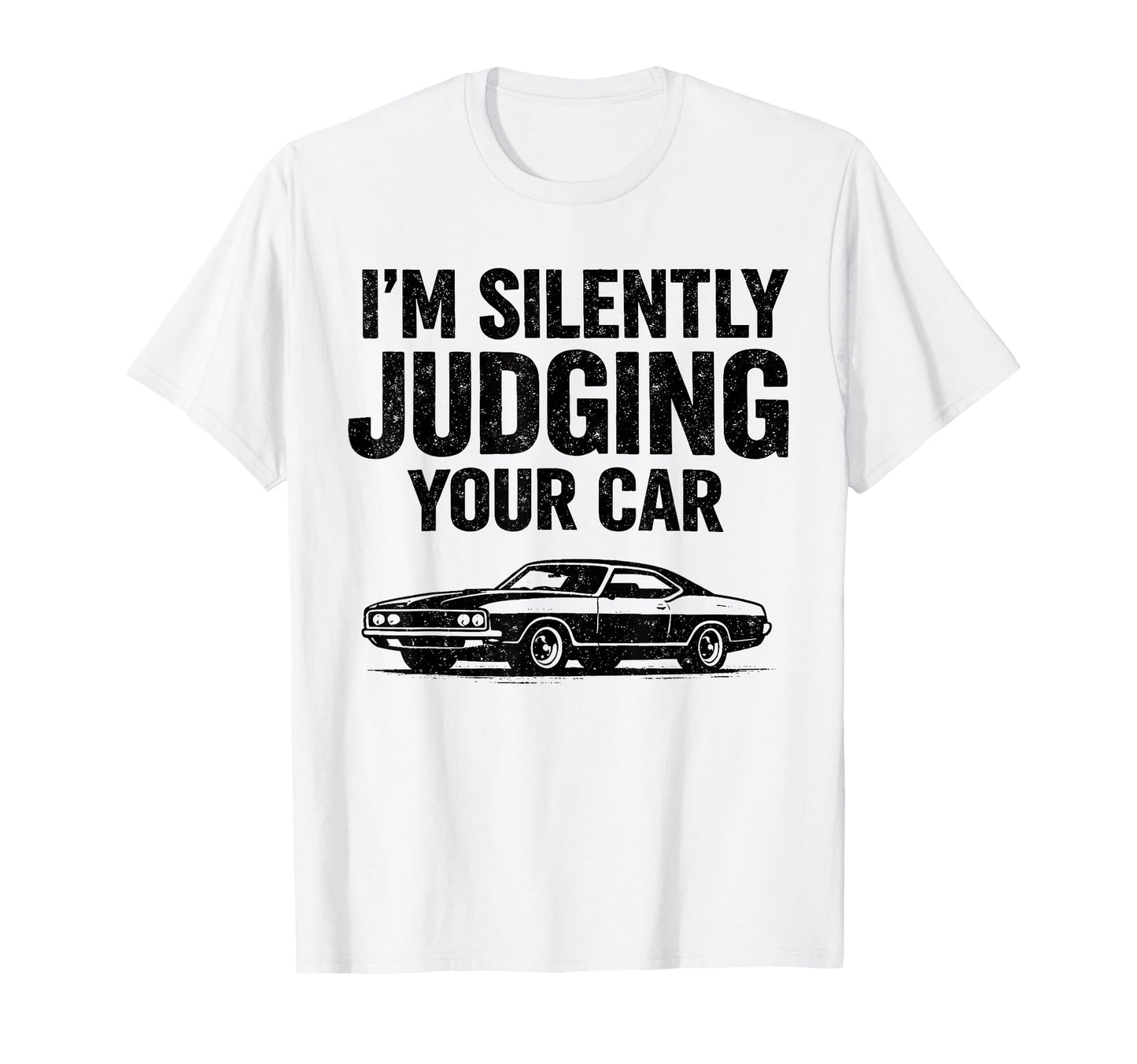 Im Silently Judging Your Car Funny T-Shirt - Streetwear Style Men Women - T-Shirt, Sweatshirt, Hoodie