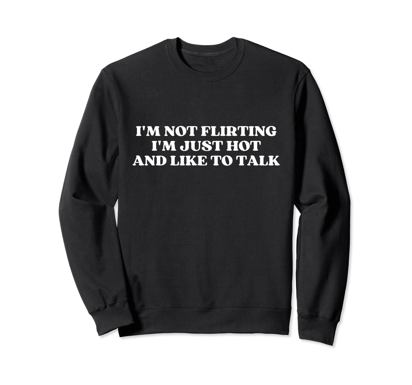 Im Not Flirting Im Just Hot And Like To Sweatshirt - Unique Graphic Unisex - T-Shirt, Sweatshirt, Hoodie