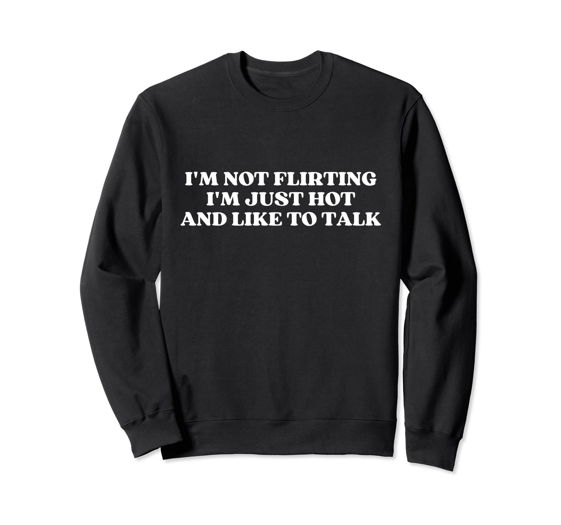 Im Not Flirting Im Just Hot And Like To Sweatshirt - Unique Graphic Unisex - T-Shirt, Sweatshirt, Hoodie