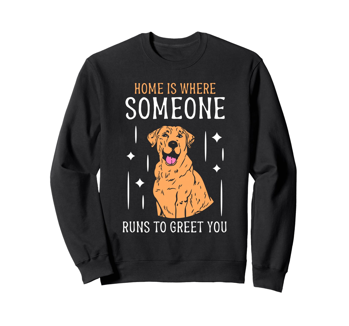 Home Is Where Someone Runs To Greet Sweatshirt - Novelty Apparel Men Women - T-Shirt, Sweatshirt, Hoodie